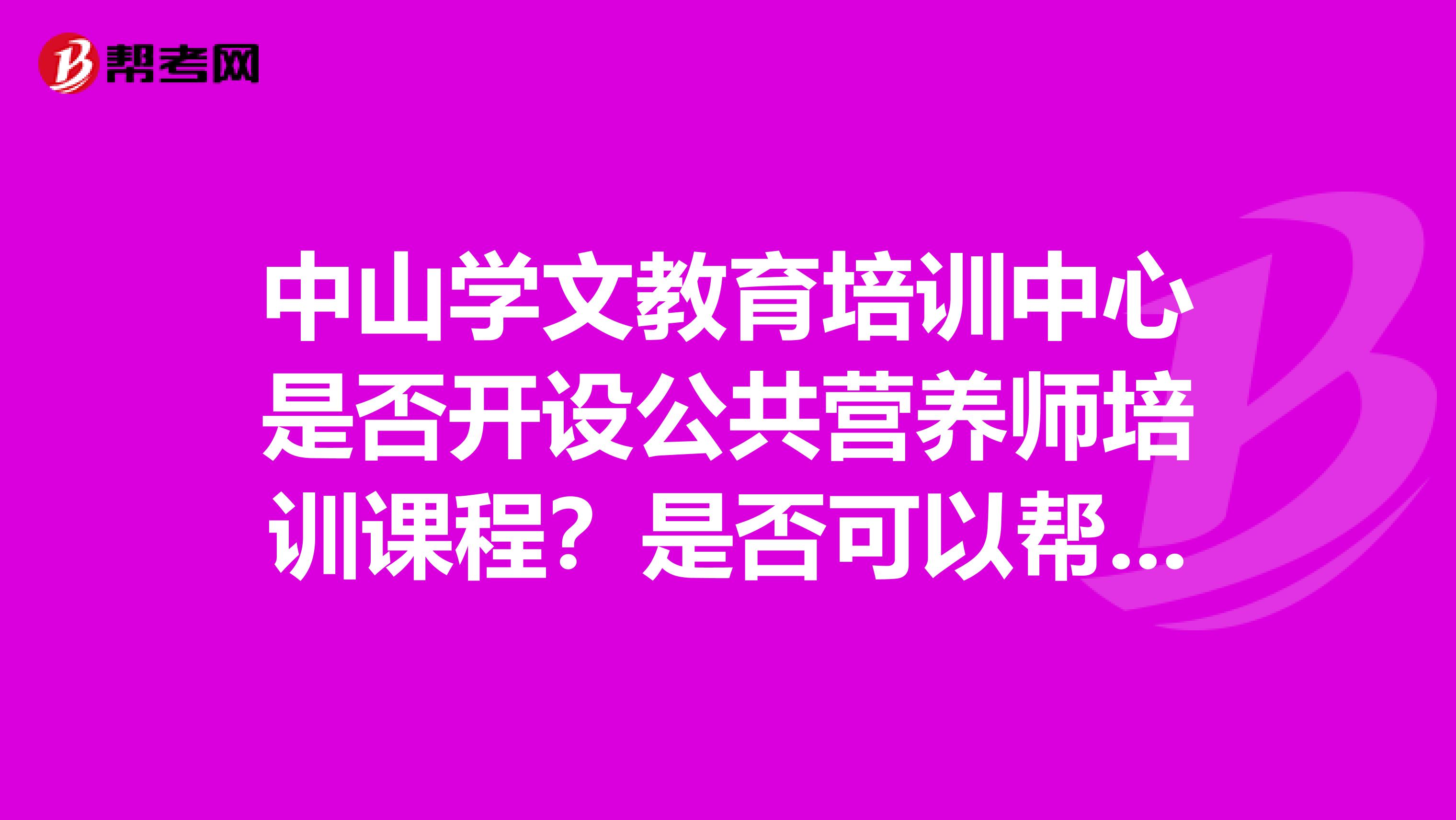 中山学文教育培训中心是否开设公共营养师培训课程?是否可以帮学生在网上报名?