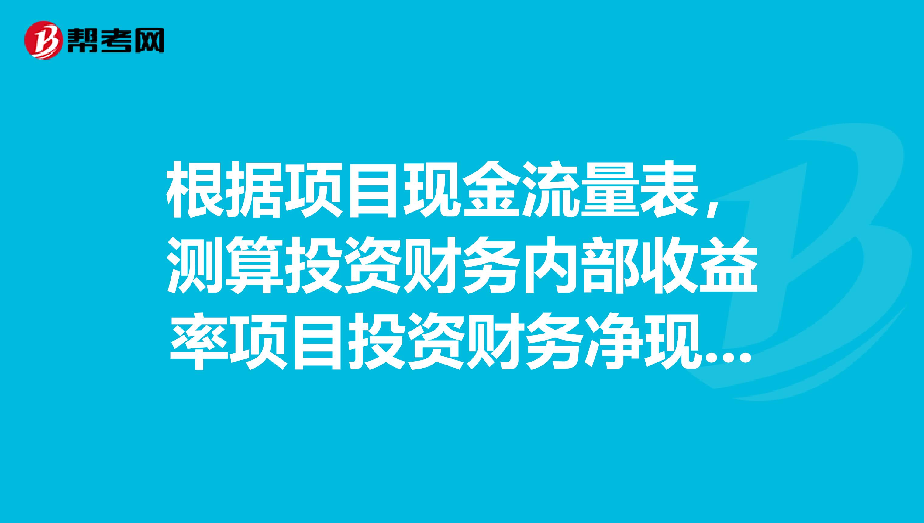 根据项目现金流量表，测算投资财务内部收益率项目投资财务净现值的自动测算表