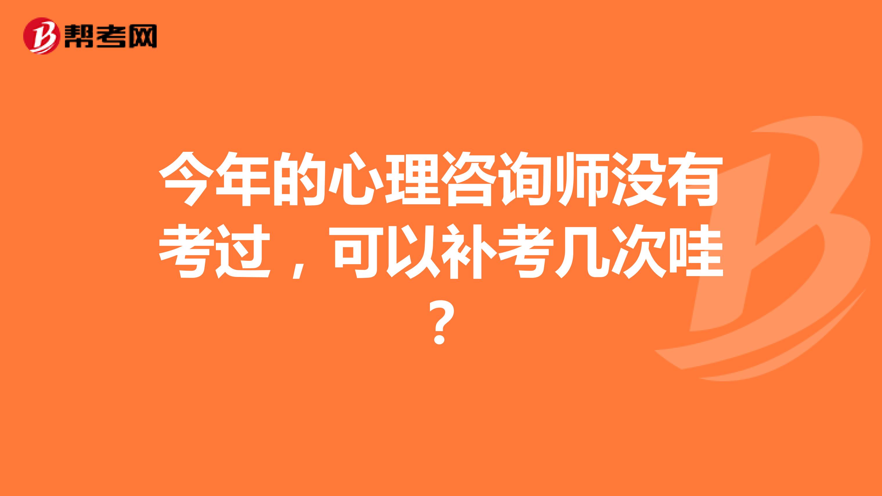 今年的心理咨询师没有考过，可以补考几次哇？