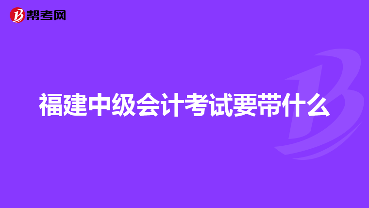 福建中级会计考试要带什么