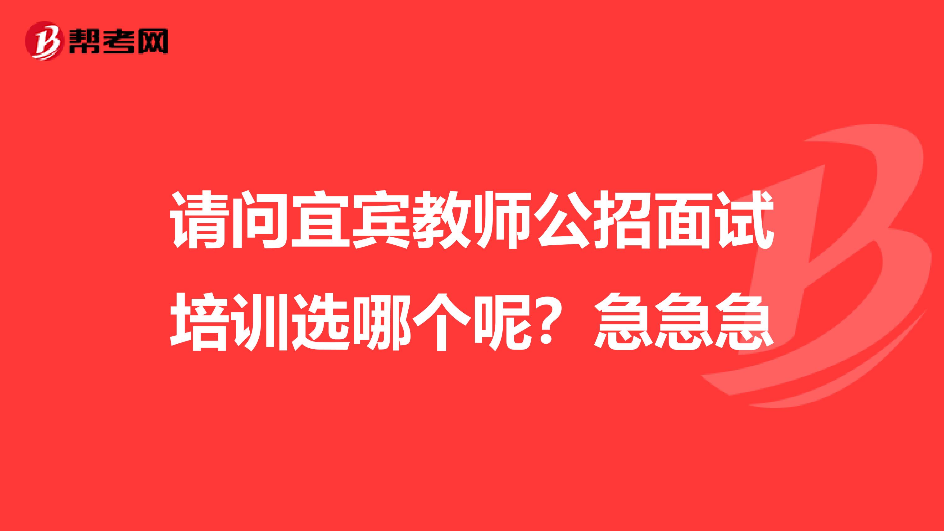 请问宜宾教师公招面试培训选哪个呢?急急急