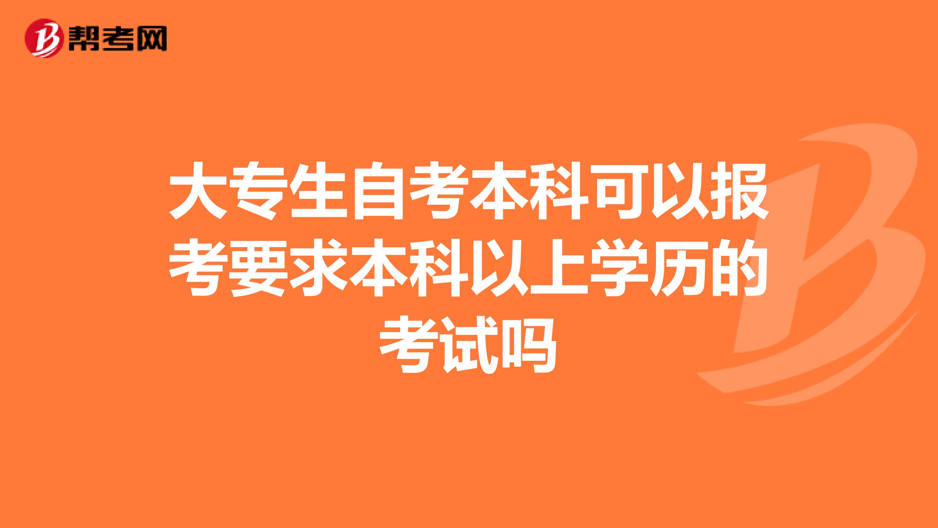 大专生自考本科可以报考要求本科以上学历的考试吗