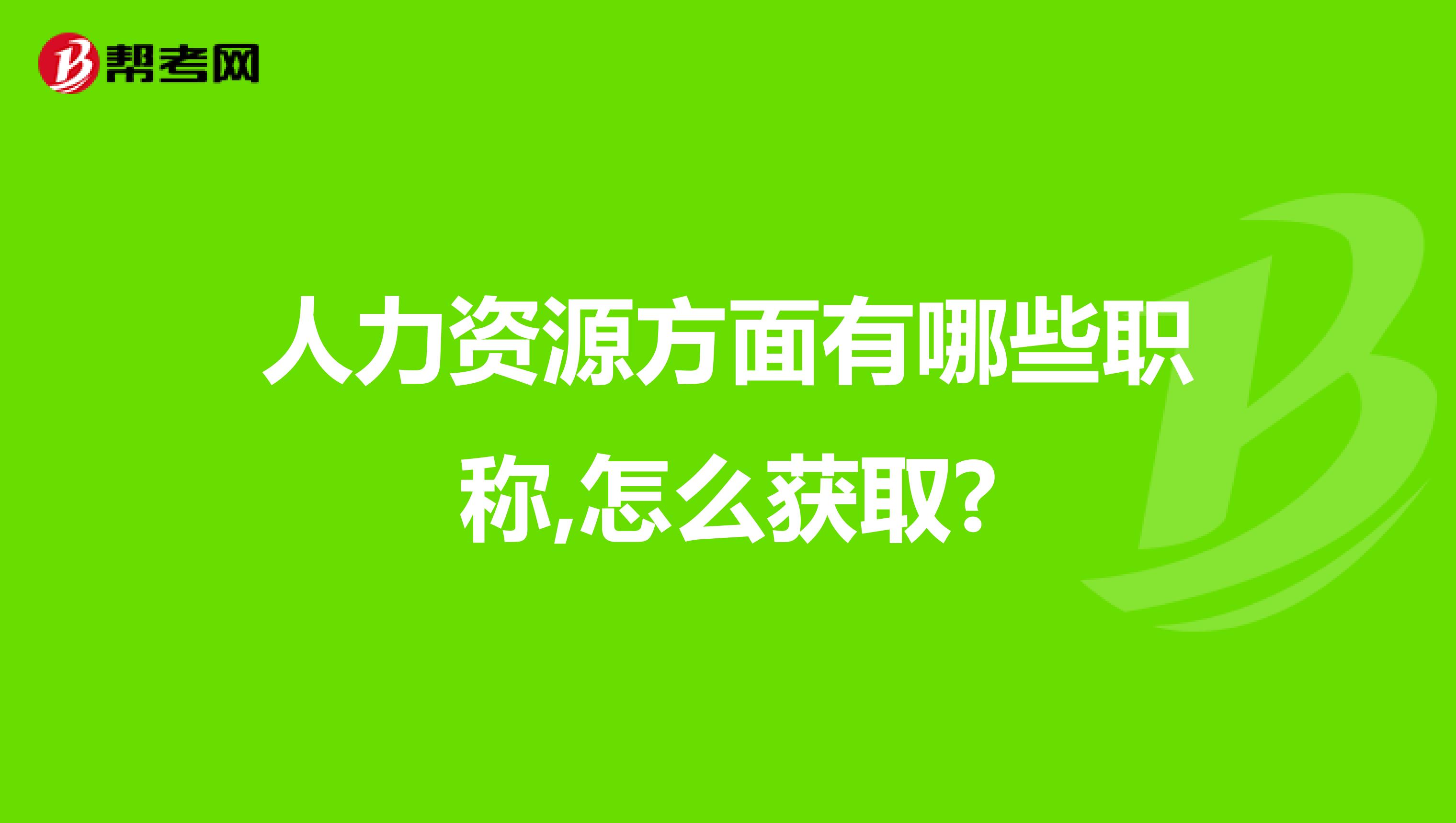 人力資源方面有哪些職稱,怎么獲取?