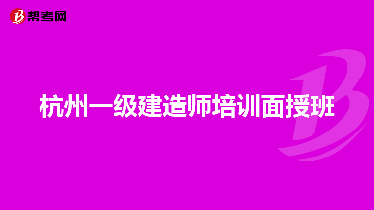 杭州一级建造师培训面授班