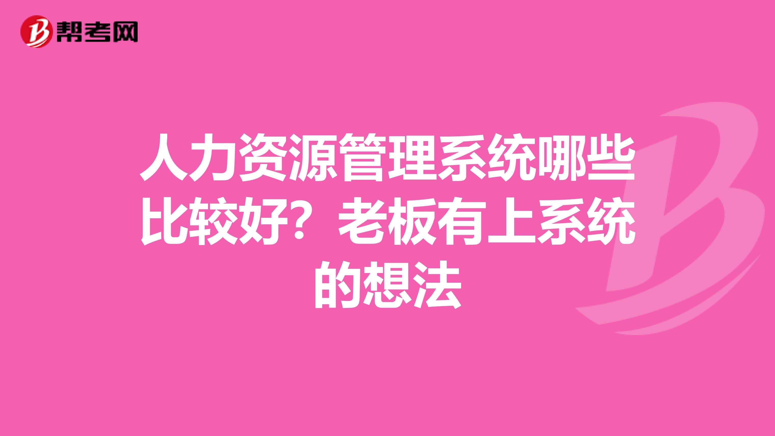 人力资源管理系统哪些比较好?老板有上系统的想法