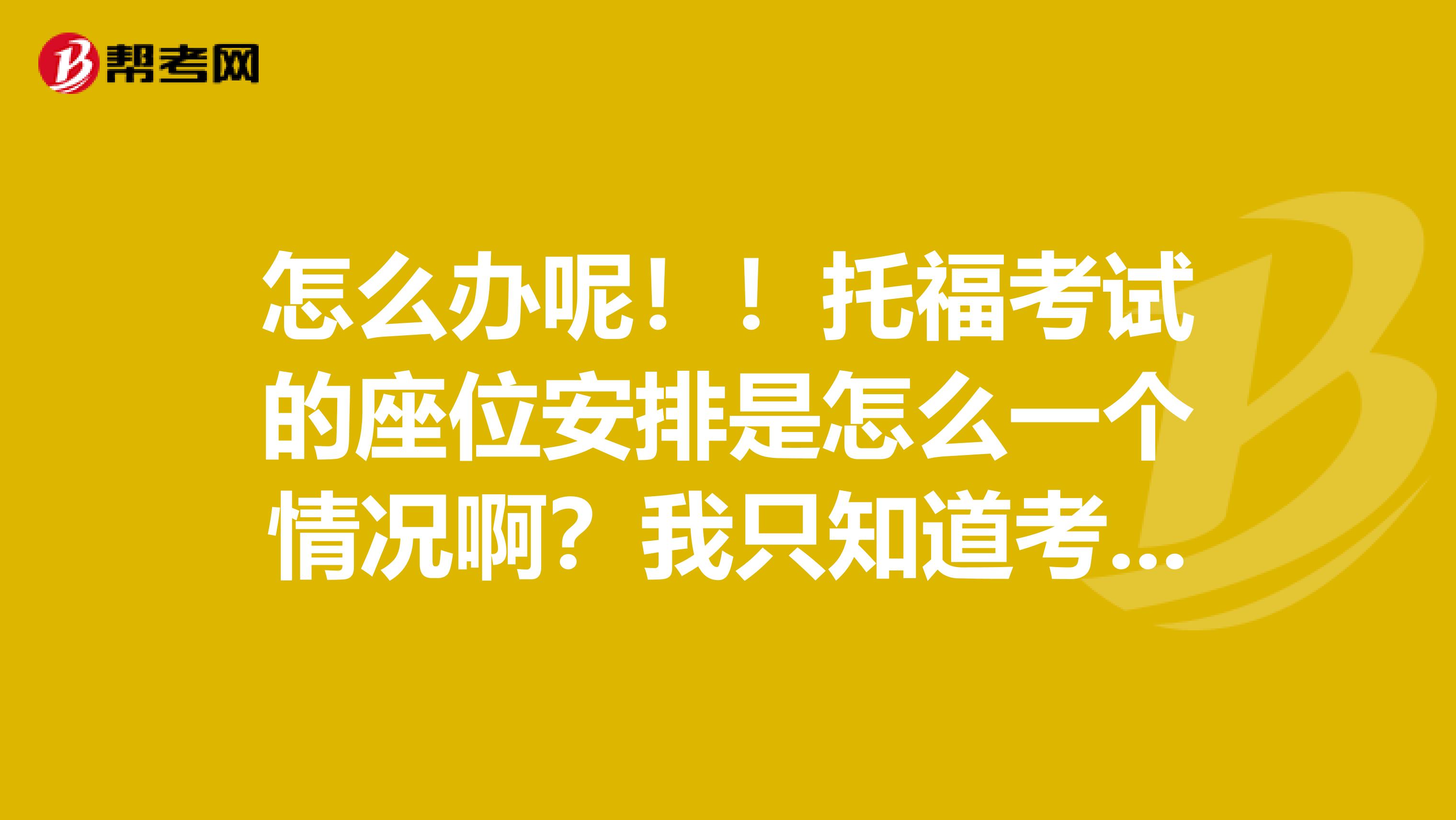 怎么辦呢?。⊥懈？荚嚨淖话才攀窃趺匆粋€情況啊？我只知道考場。