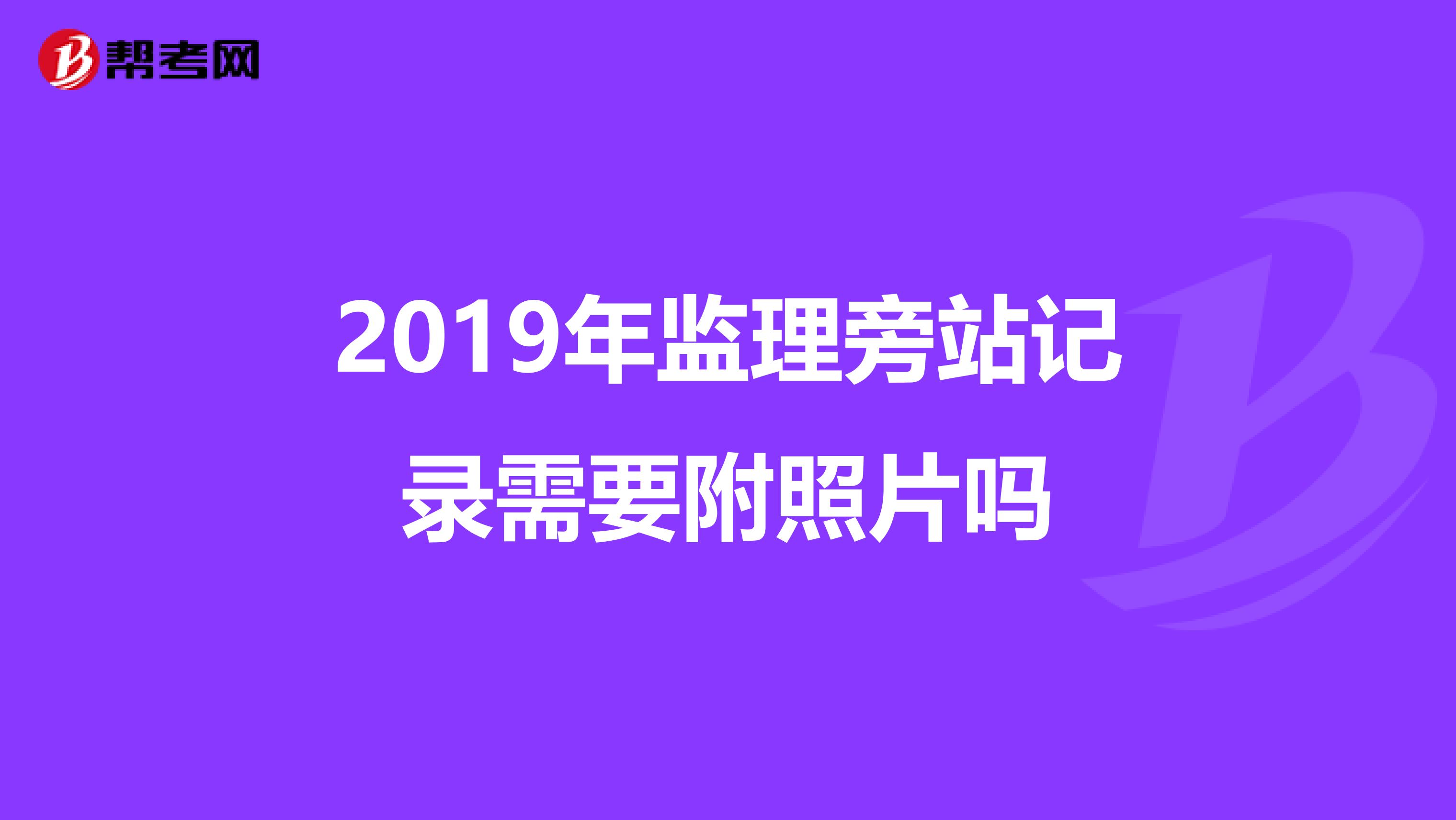 2019年监理旁站记录需要附照片吗