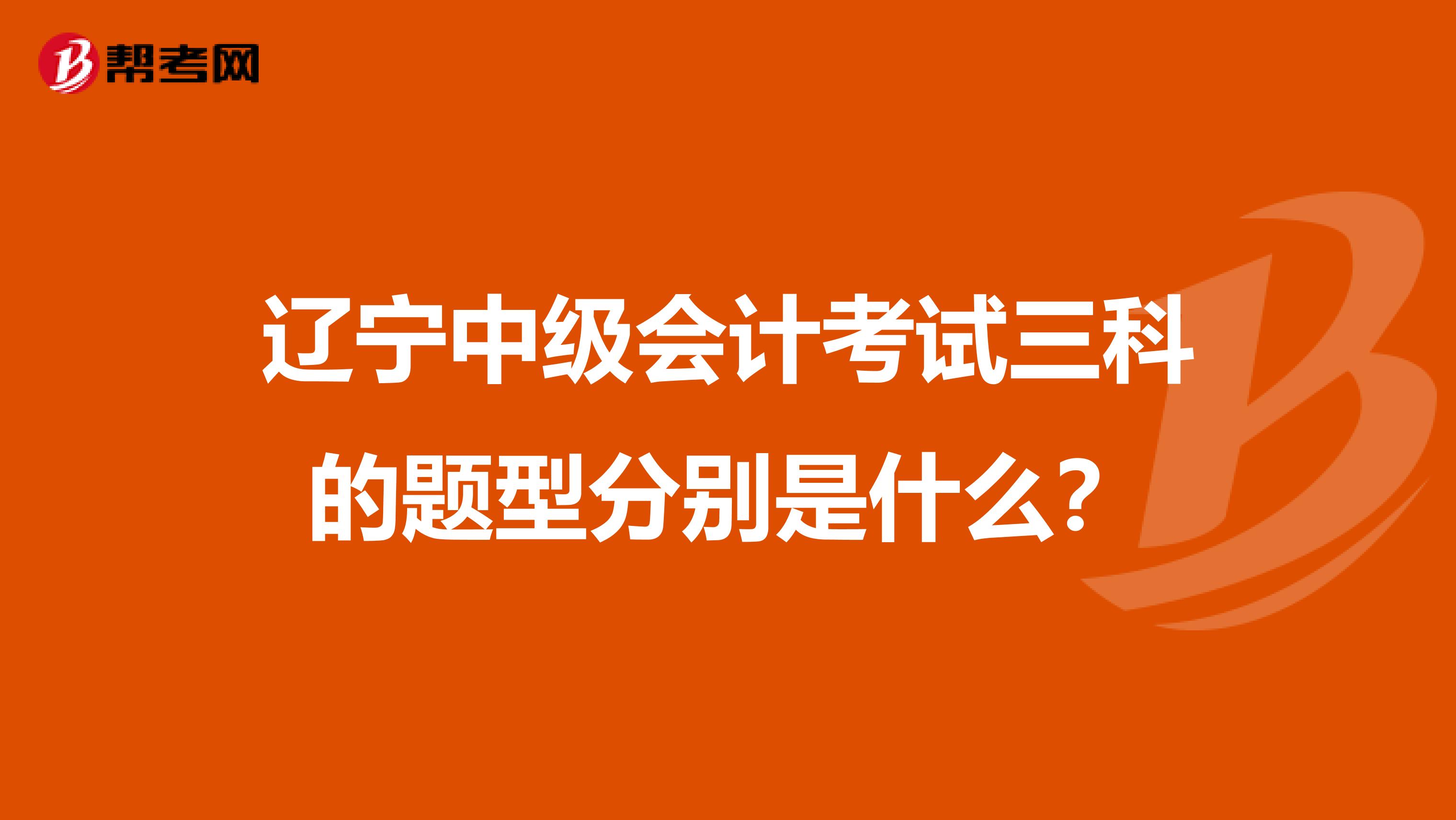 辽宁中级会计考试三科的题型分别是什么?