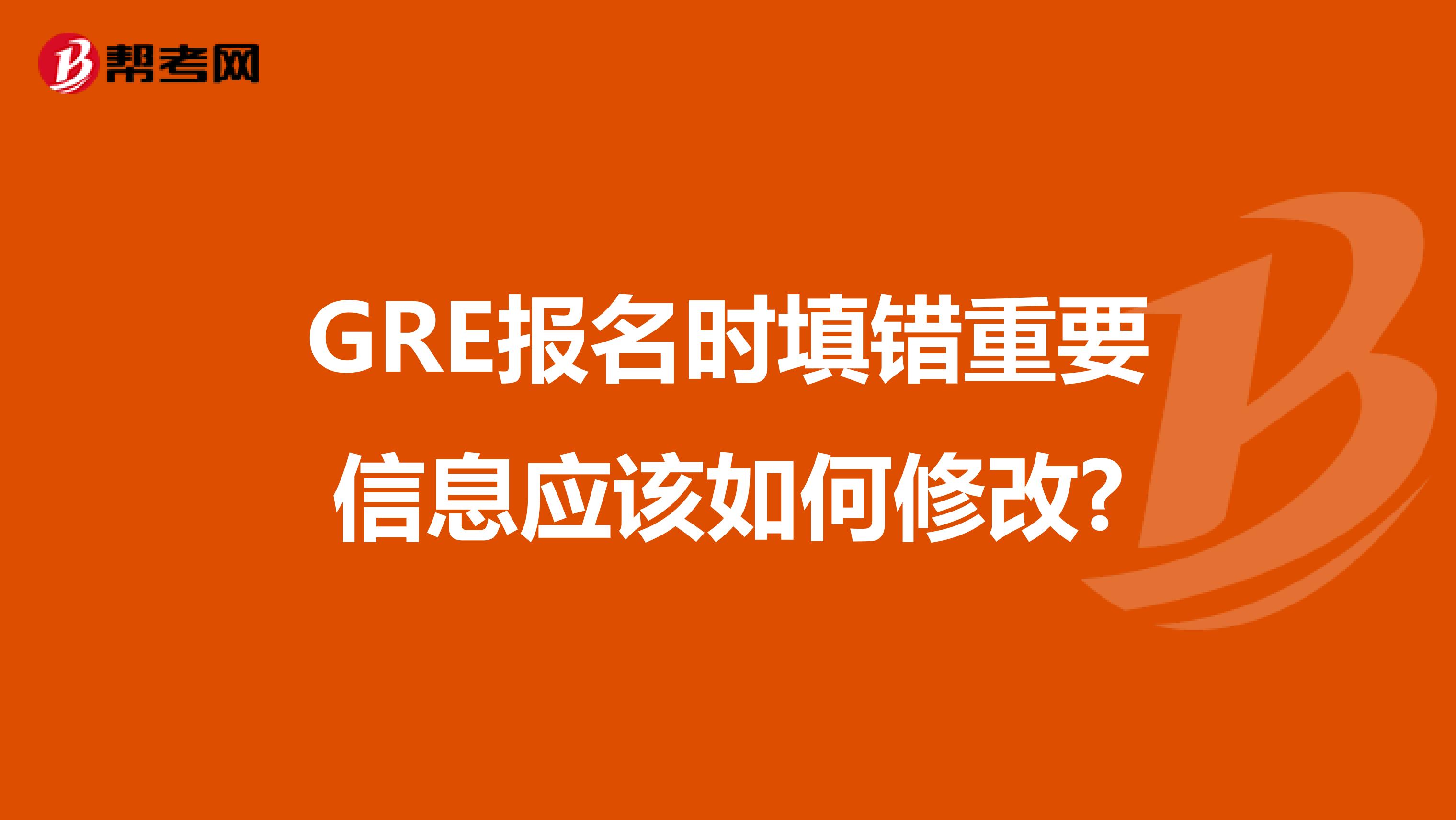 GRE报名时填错重要信息应该如何修改?