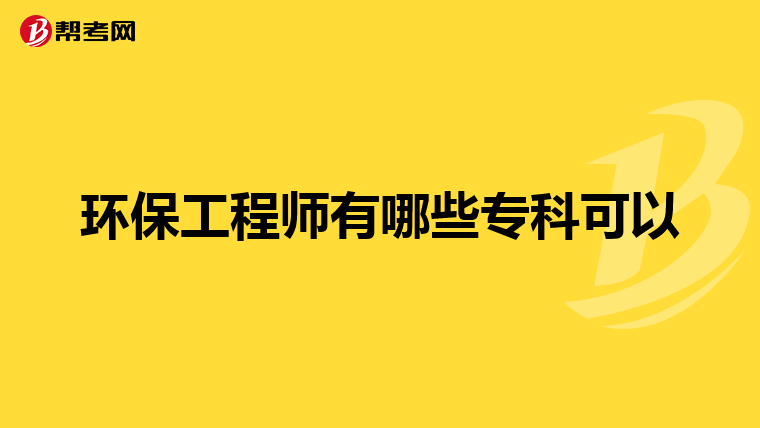 环保工程师有哪些专科可以