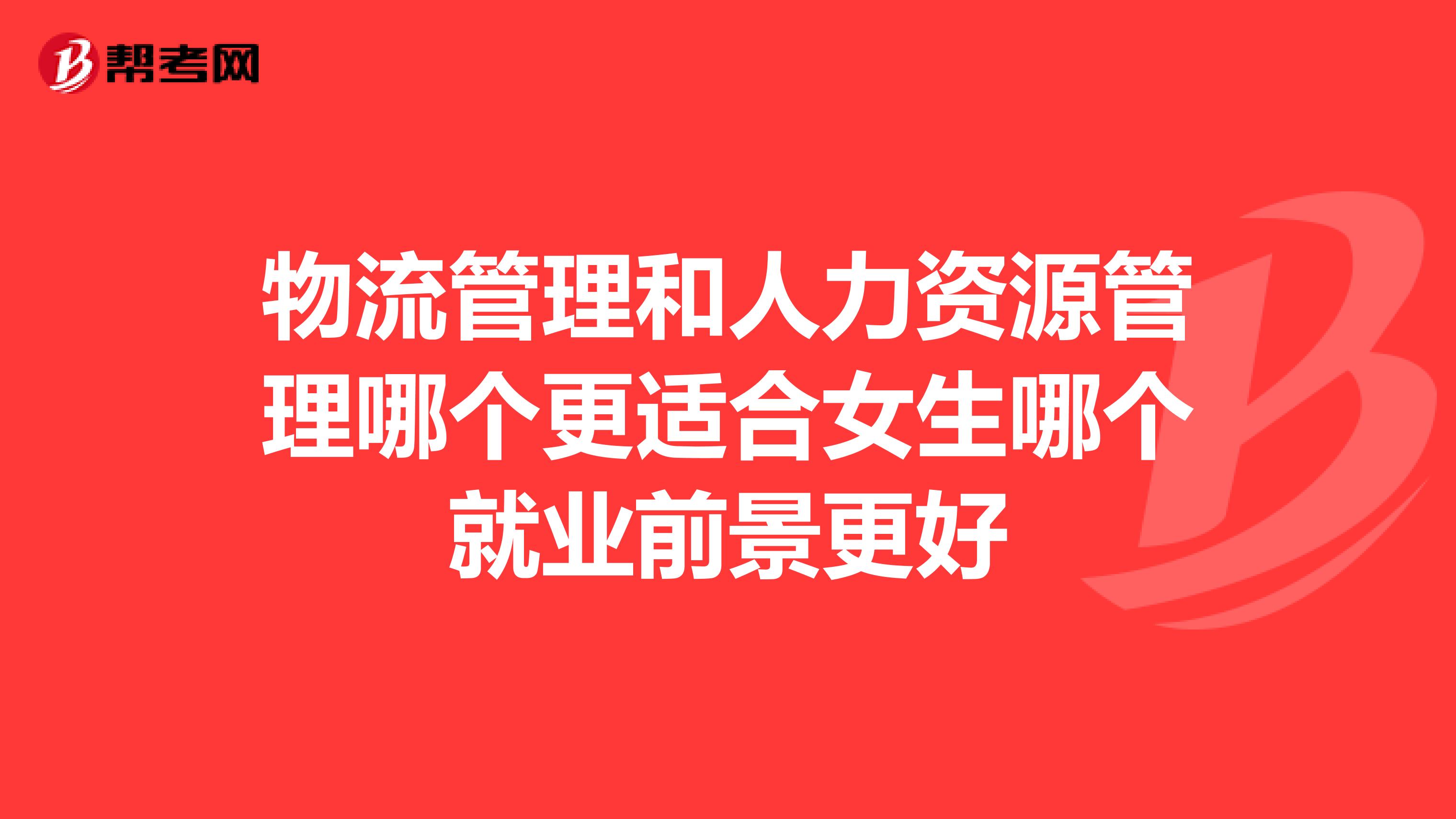 物流管理和人力资源管理哪个更适合女生哪个就业前景更好