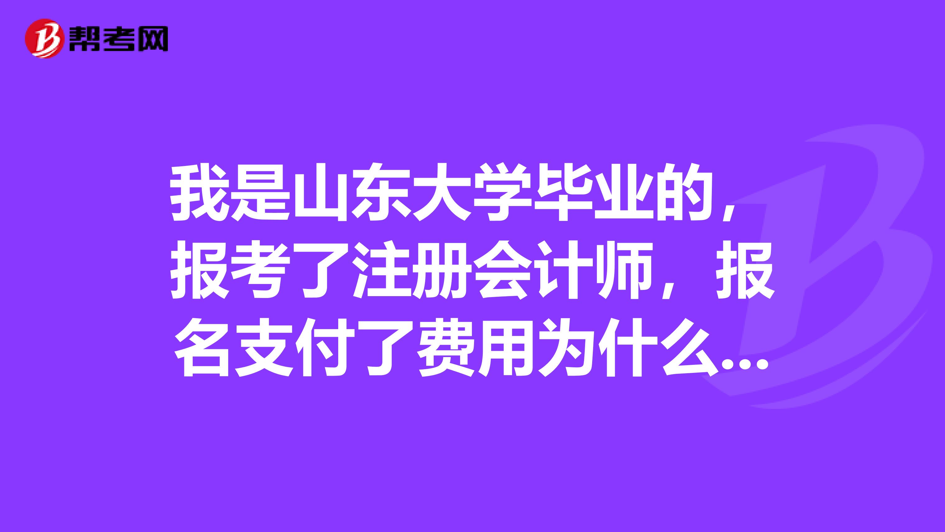 我是山东大学毕业的，报考了注册会计师，报名支付了费用为什么还是未付款？