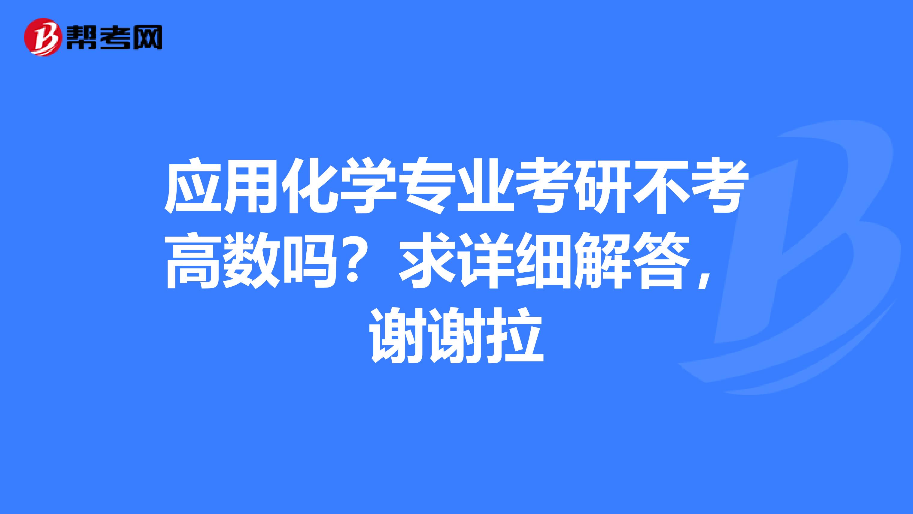应用化学专业考研不考高数吗？求详细解答，谢谢拉