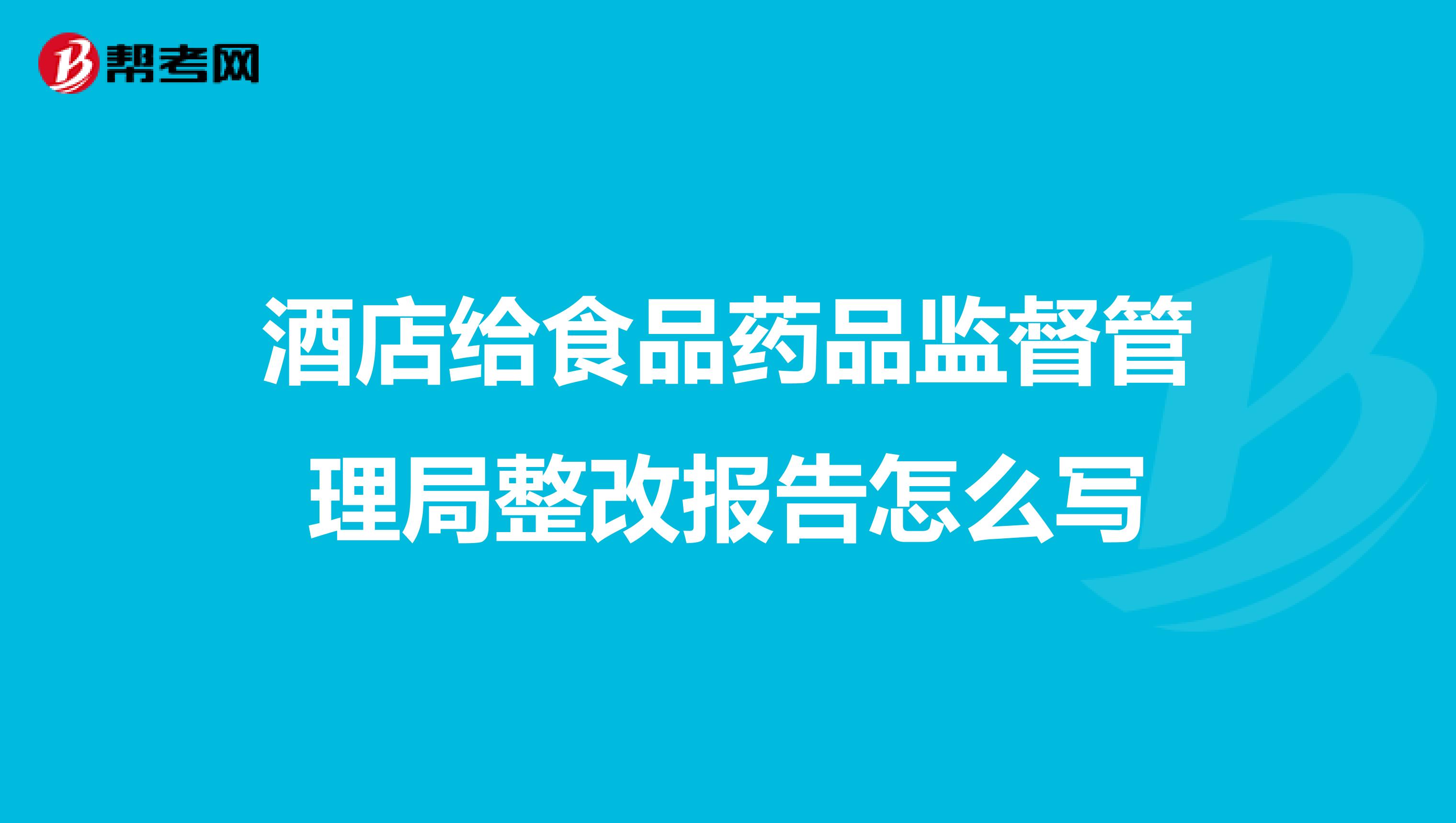 酒店给食品药品监督管理局整改报告怎么写