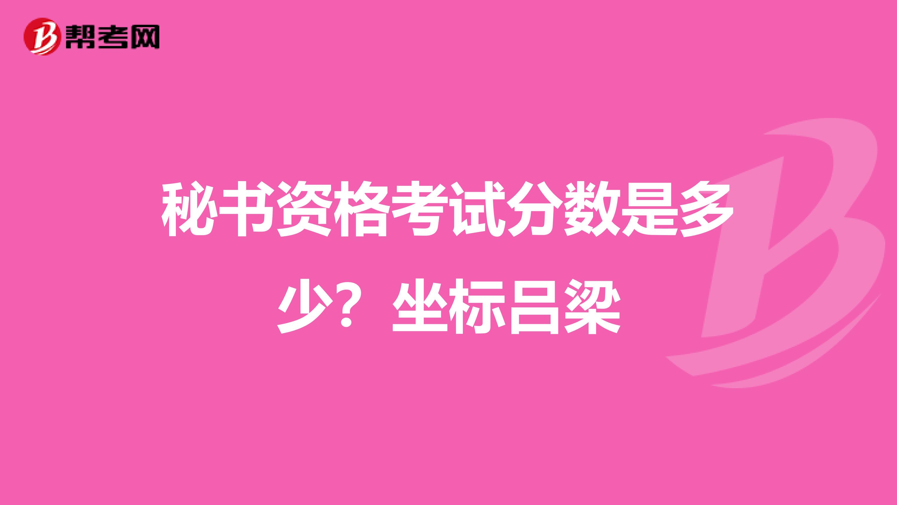 秘书资格考试分数是多少?坐标吕梁