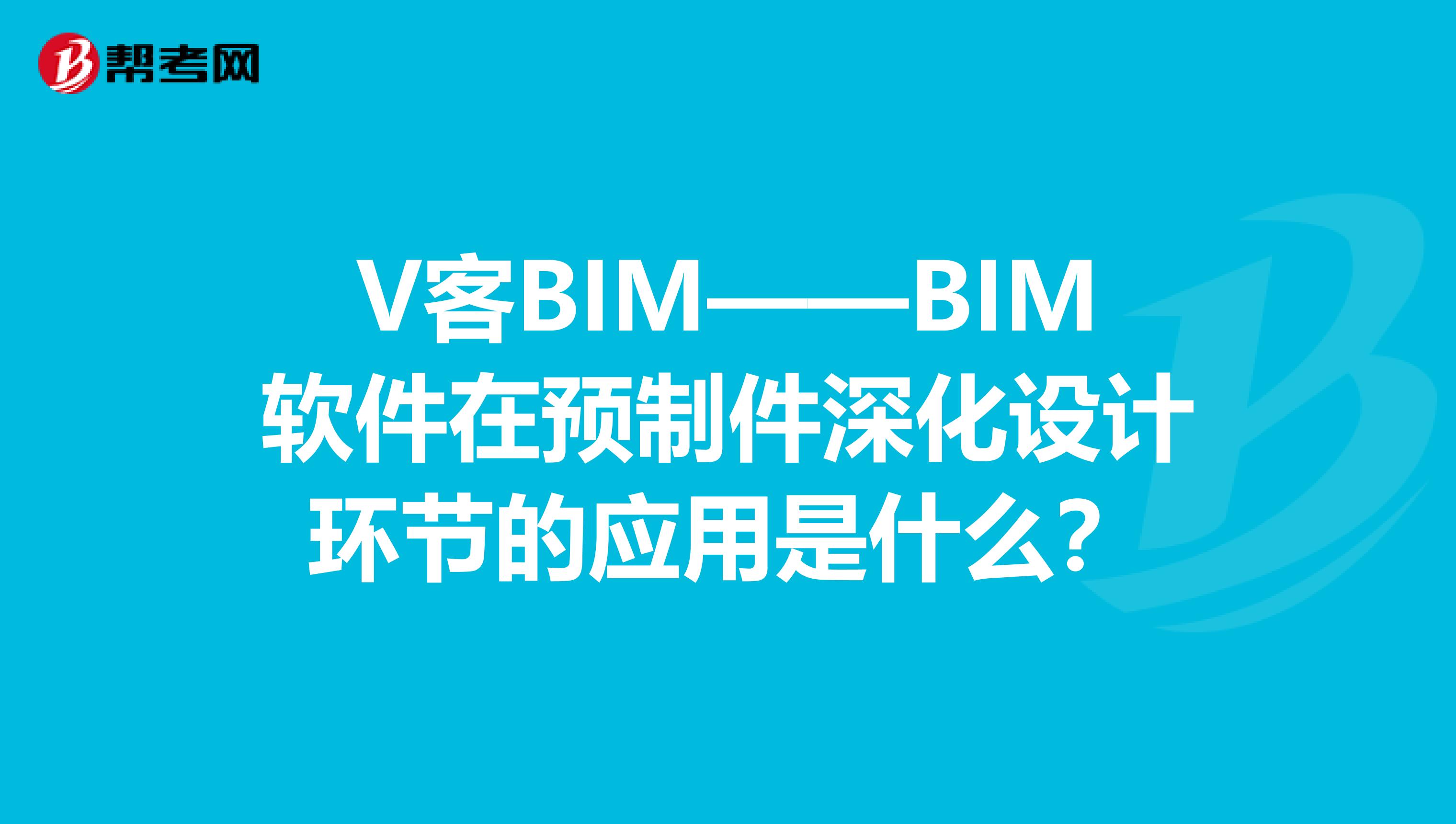 V客BIM——BIM軟件在預制件深化設計環節的應用是什么？