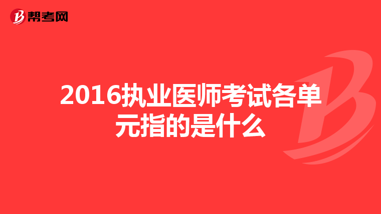 2016执业医师考试各单元指的是什么