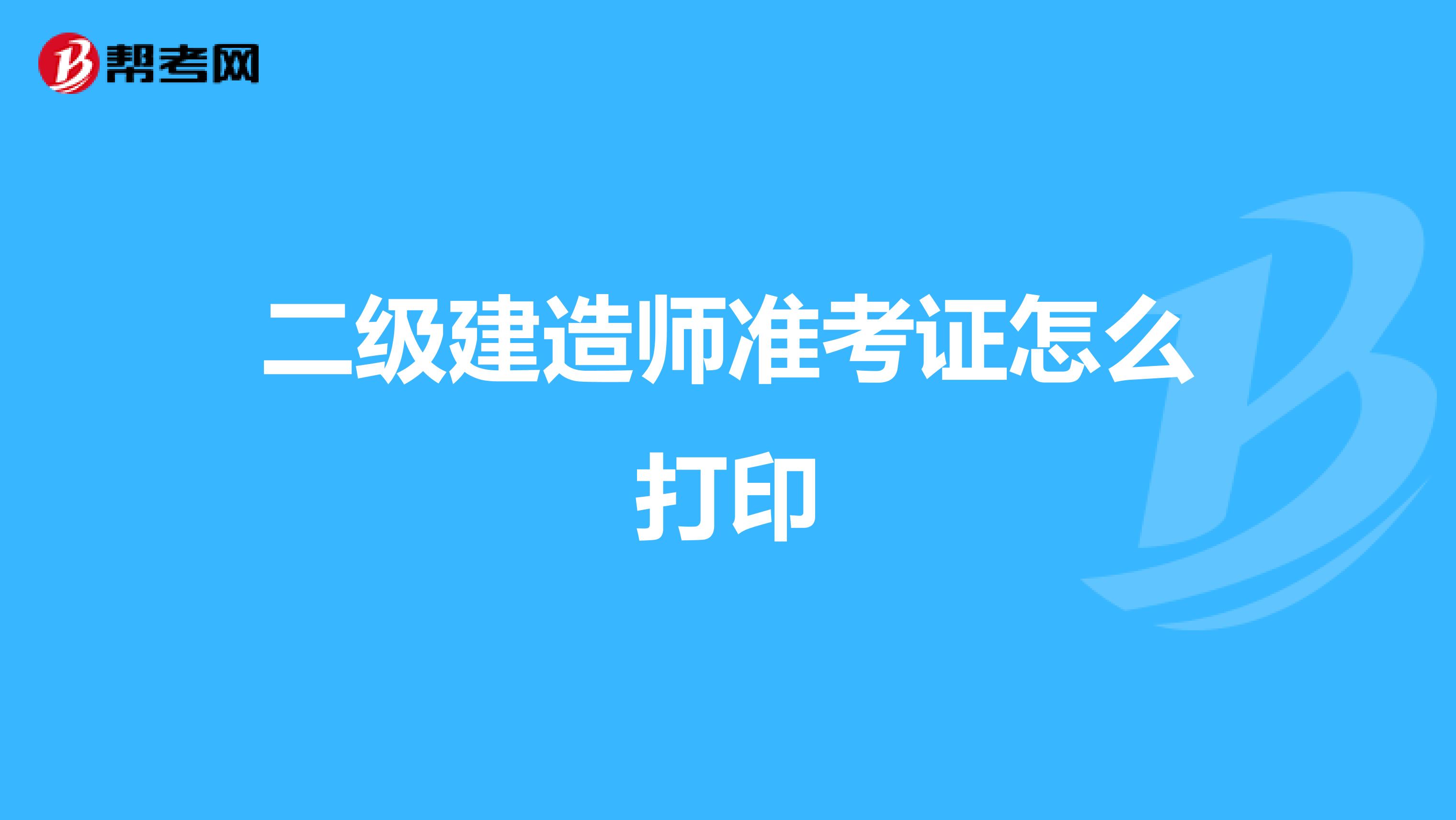 二级建造师准考证怎么打印