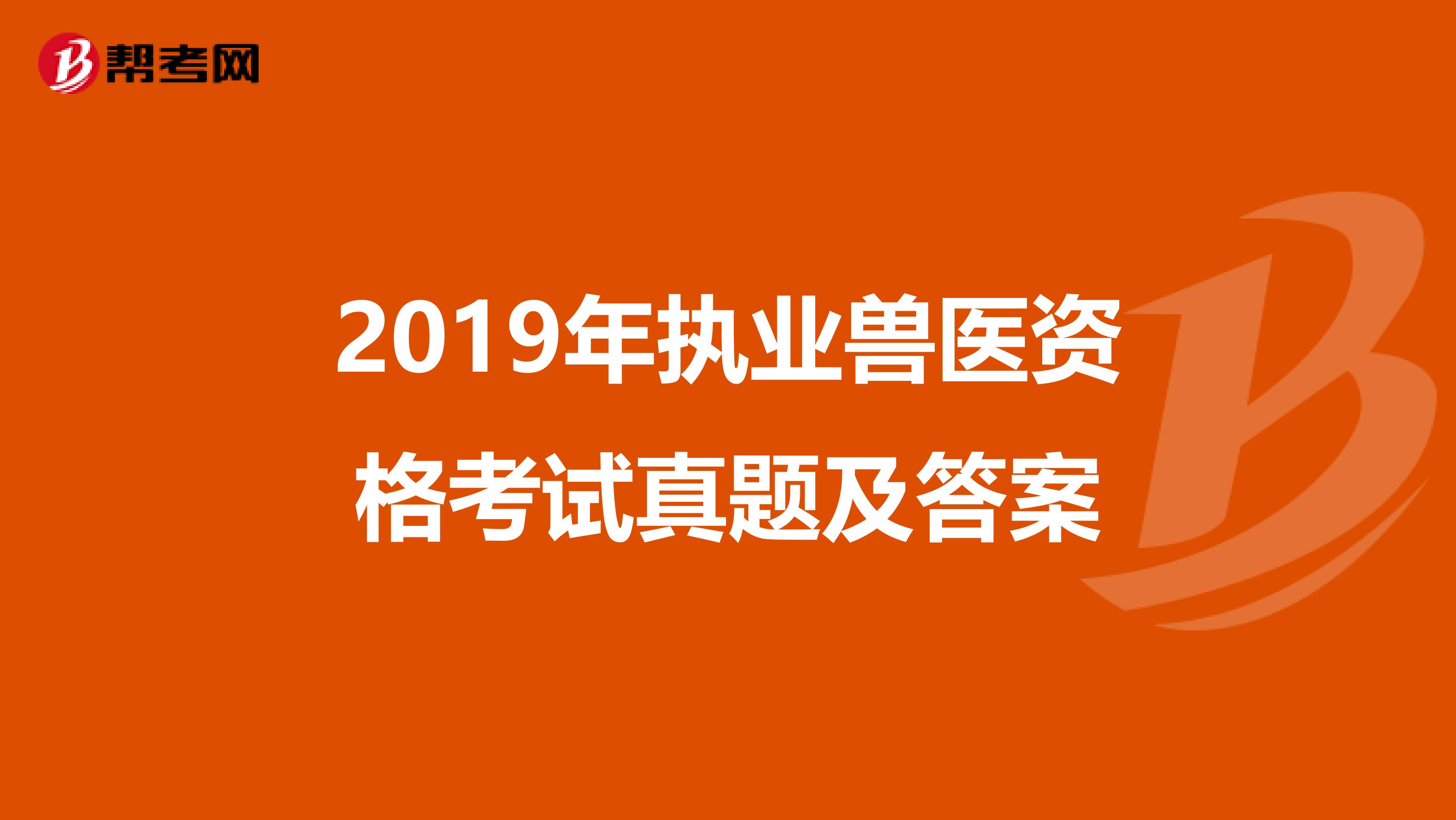 2019年执业兽医资格考试真题及答案