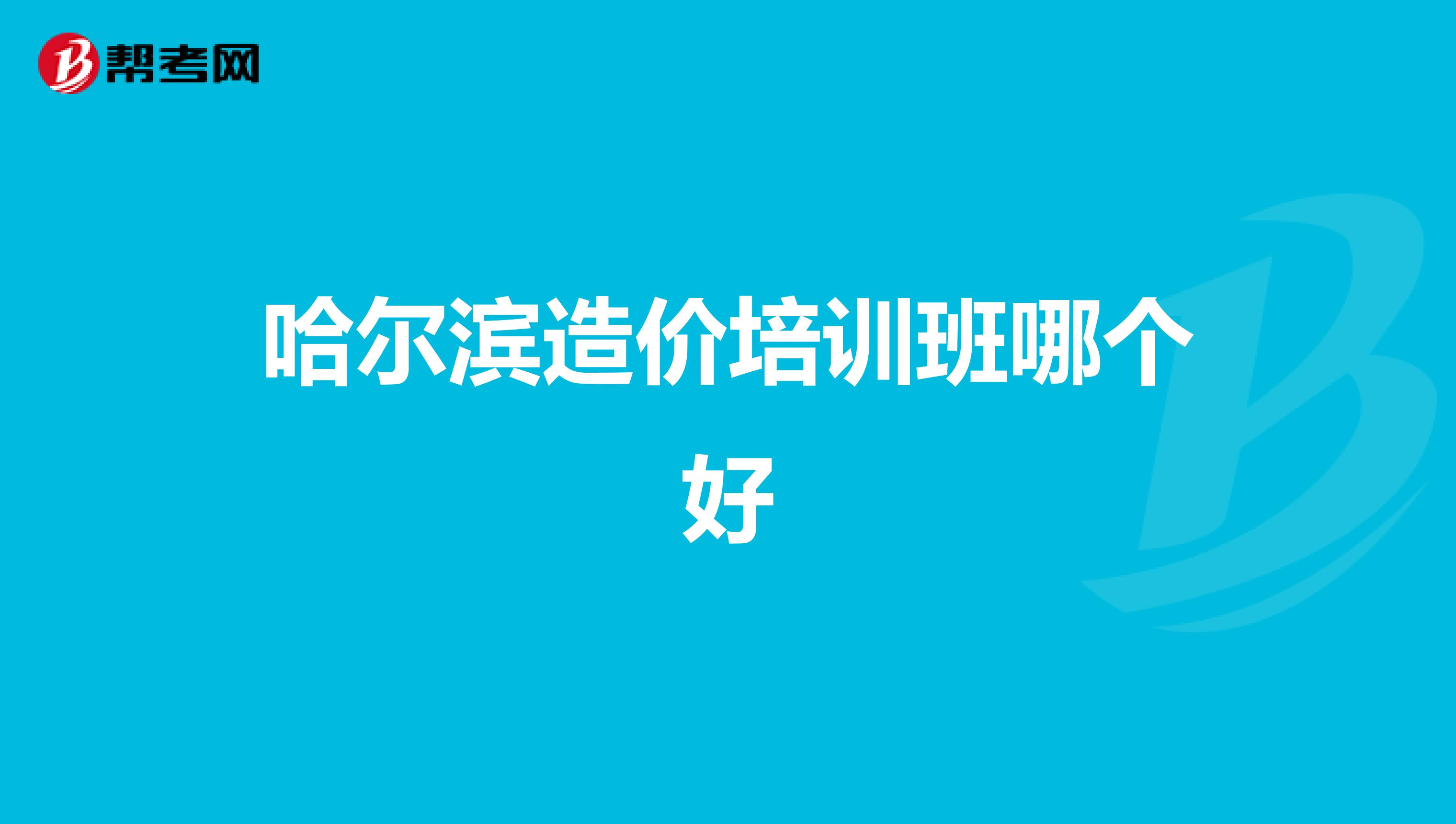 哈尔滨造价培训班哪个好