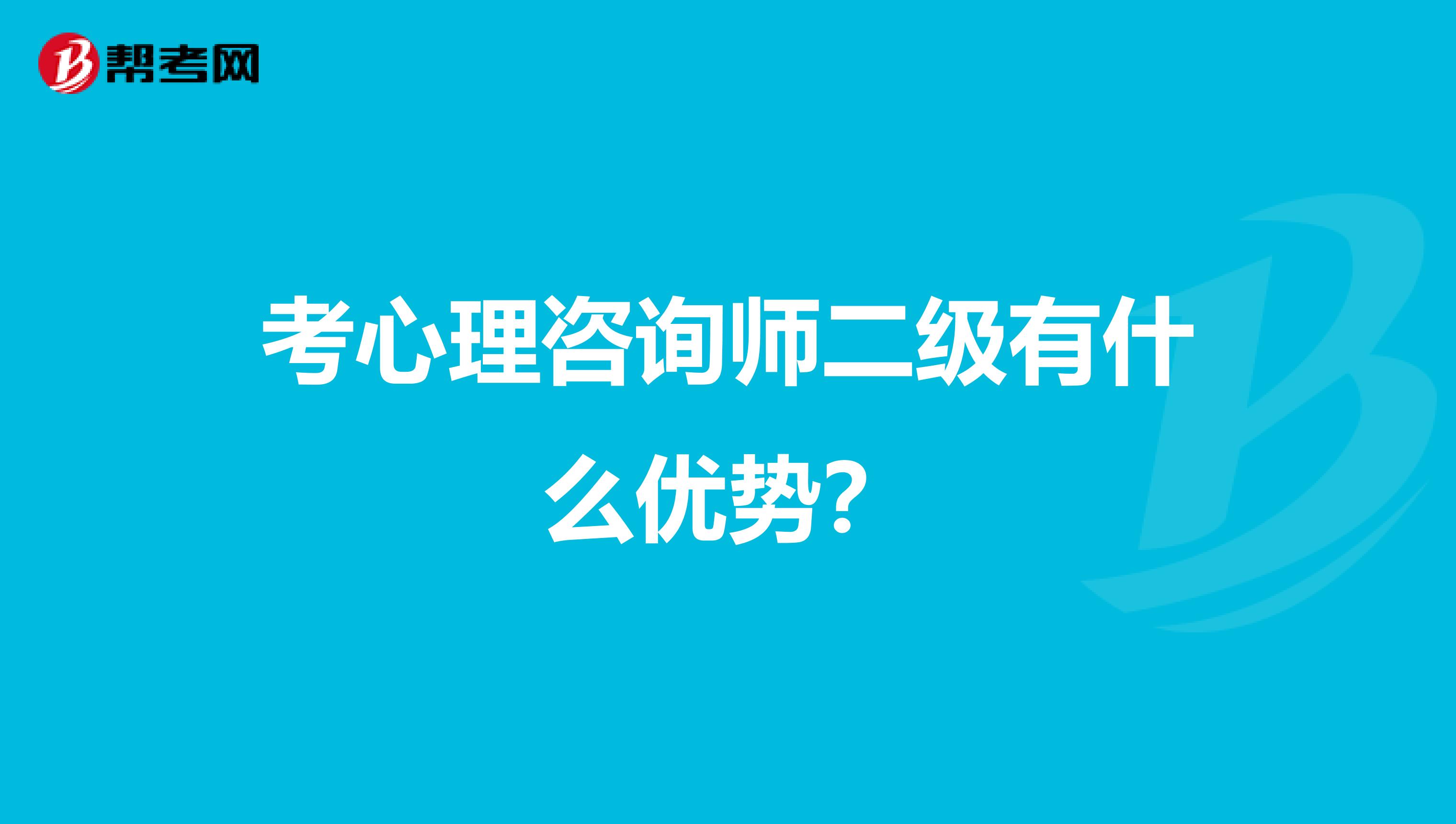 考心理咨询师二级有什么优势？