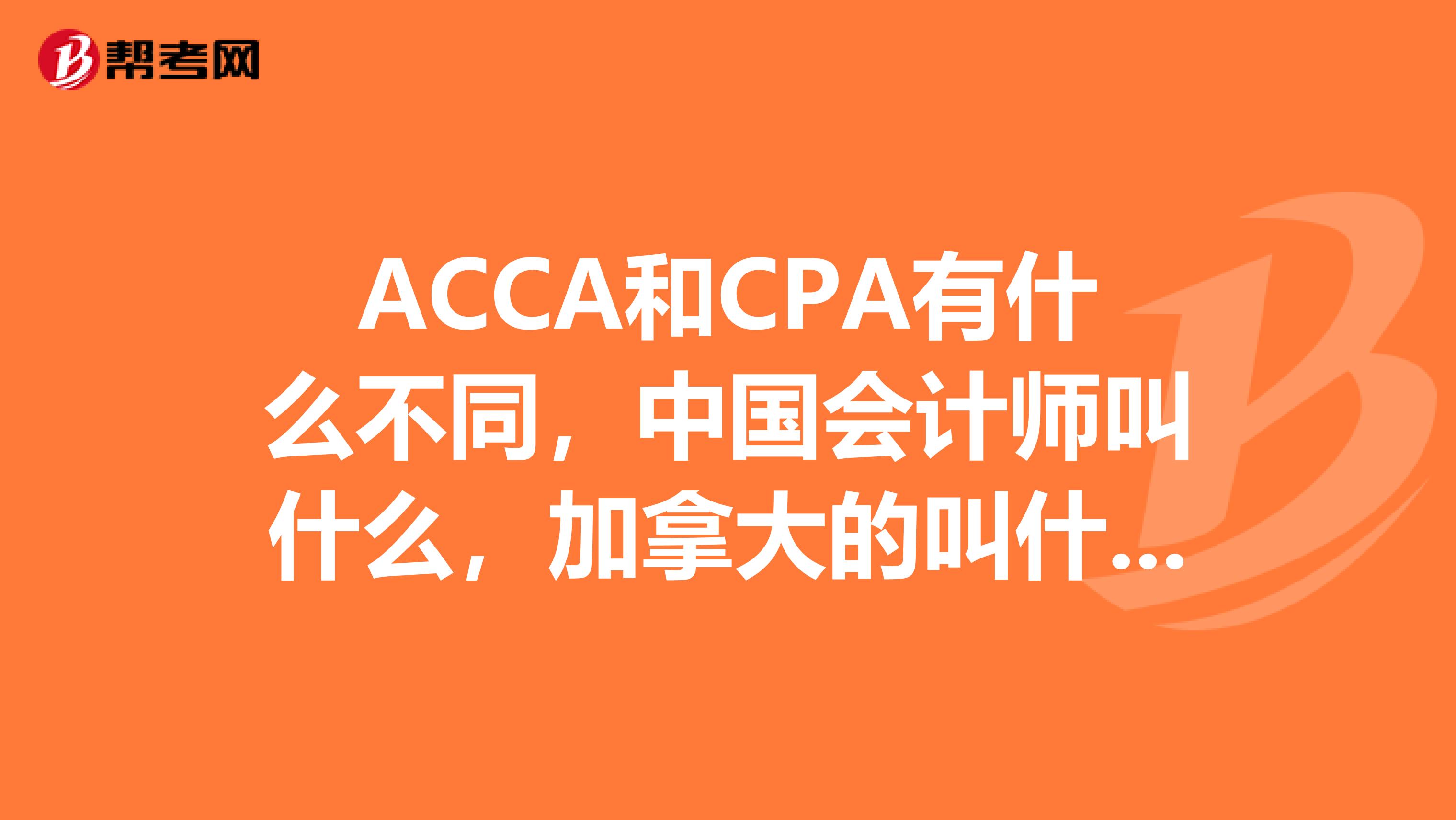 ACCA和CPA有什么不同，中国会计师叫什么，加拿大的叫什么？