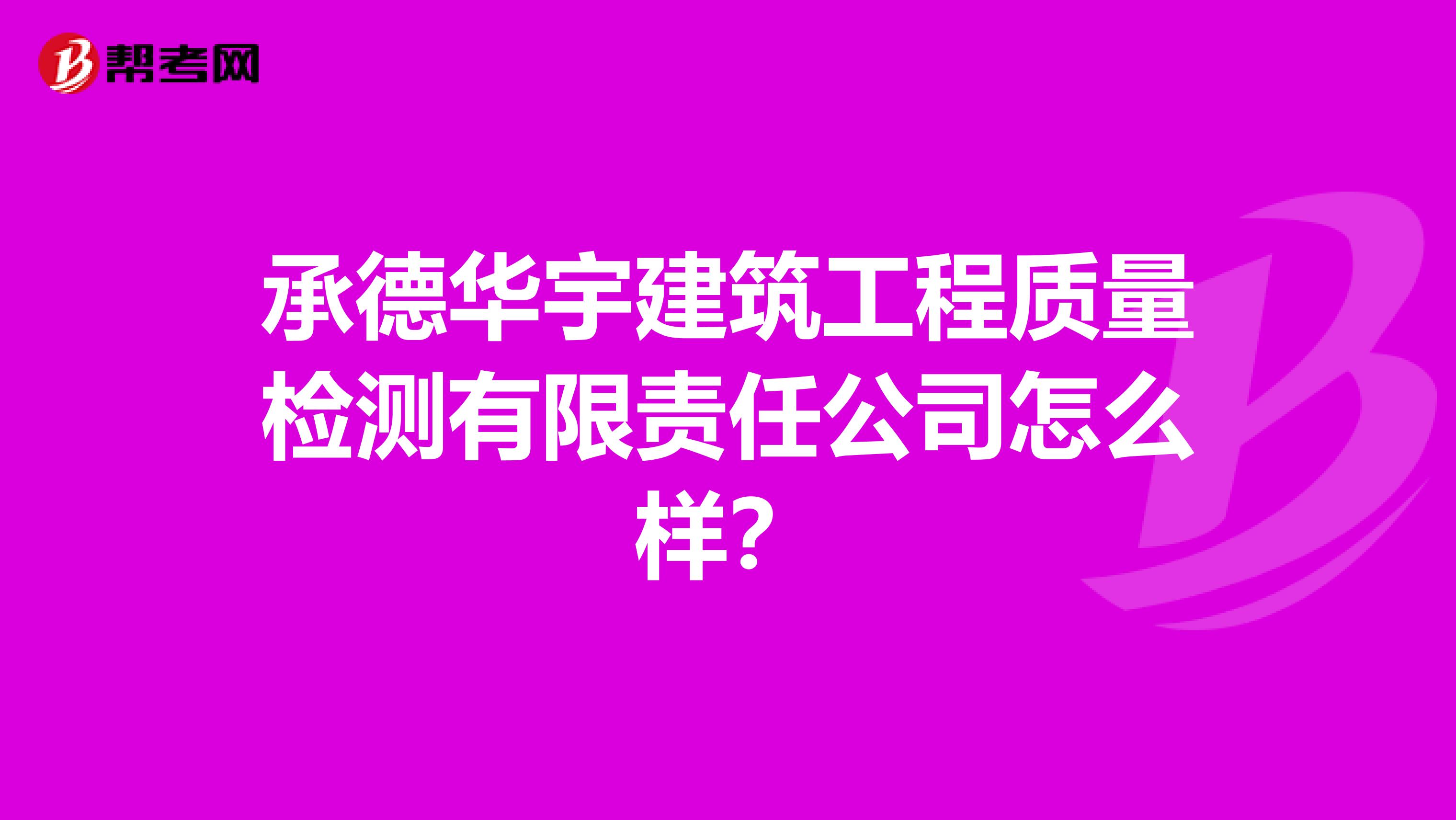 承德华宇建筑工程质量检测有限责任公司怎么样？