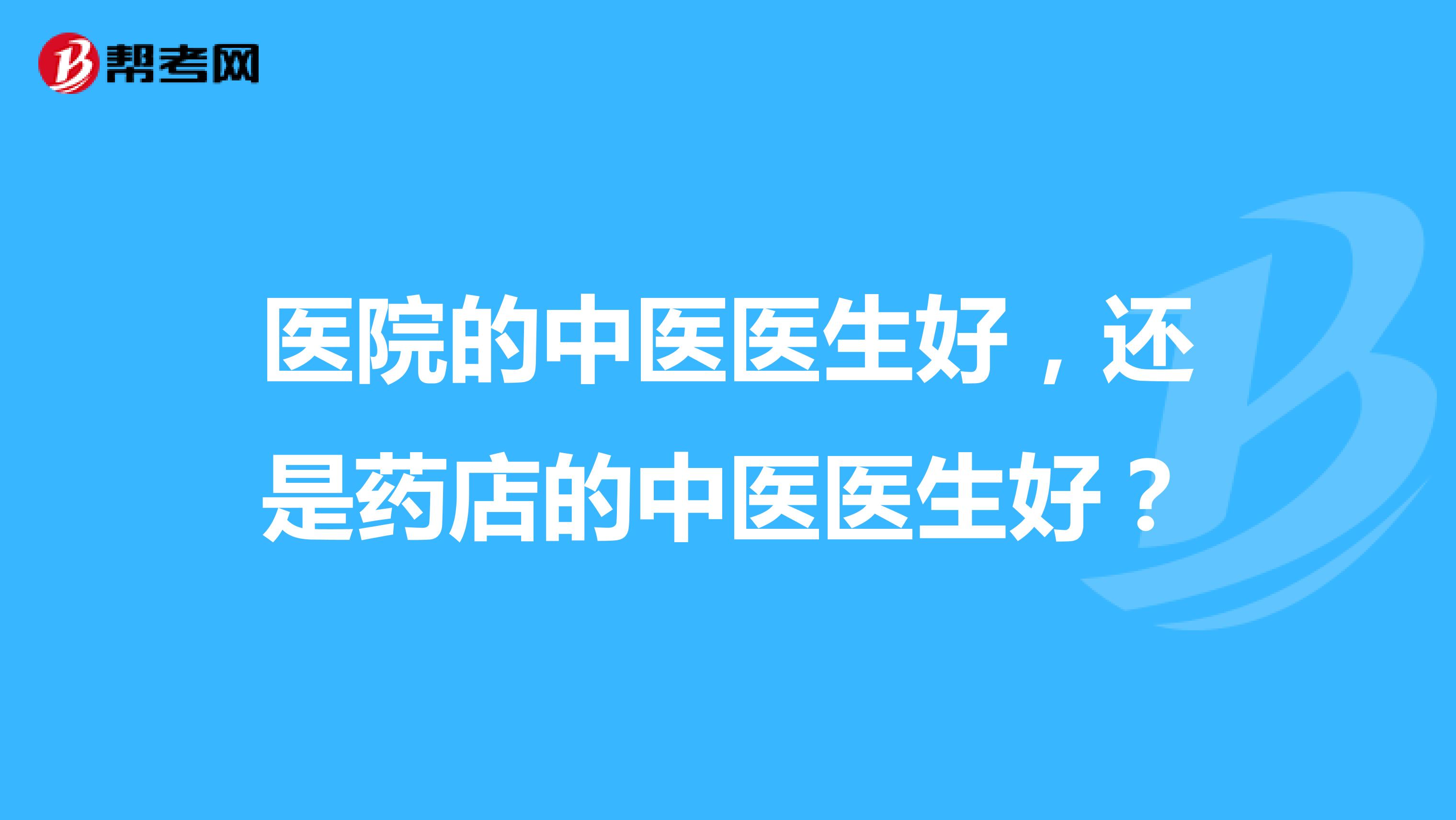 医院的中医医生好,还是药店的中医医生好?