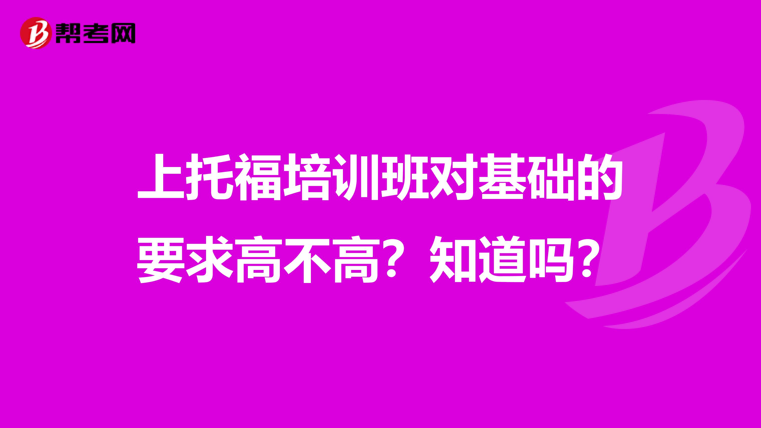 上托福培训班对基础的要求高不高?知道吗?