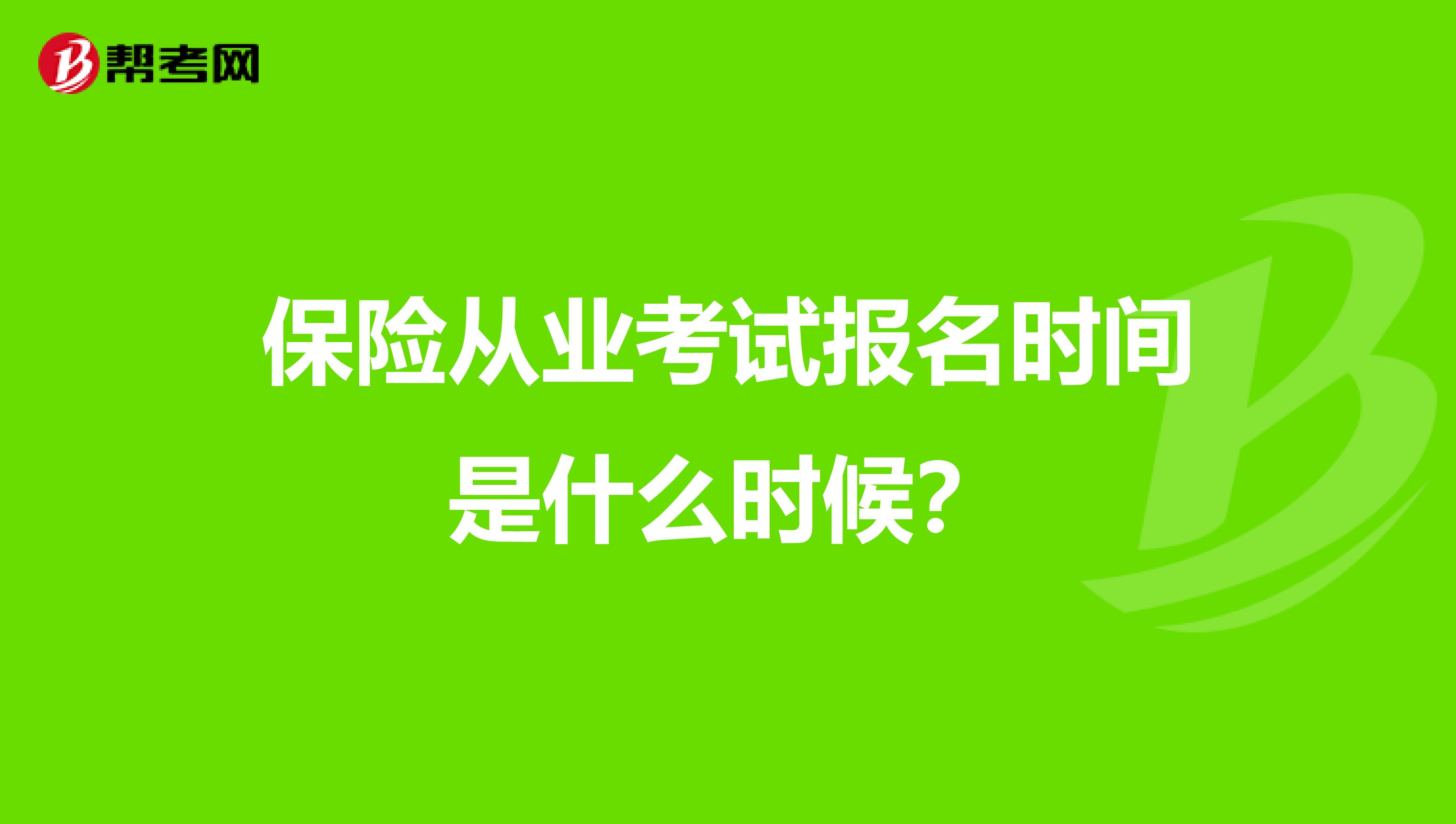 保险从业考试报名时间是什么时候？