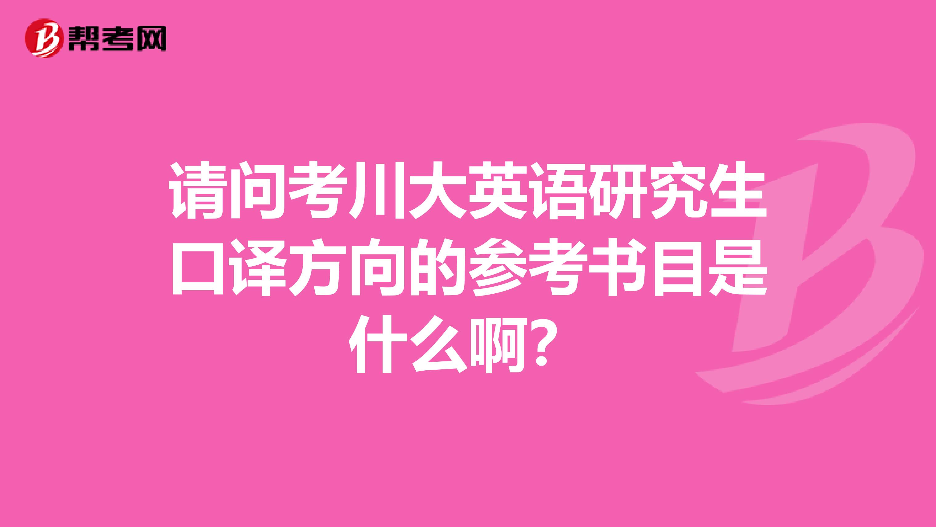 请问考川大英语研究生口译方向的参考书目是什么啊?