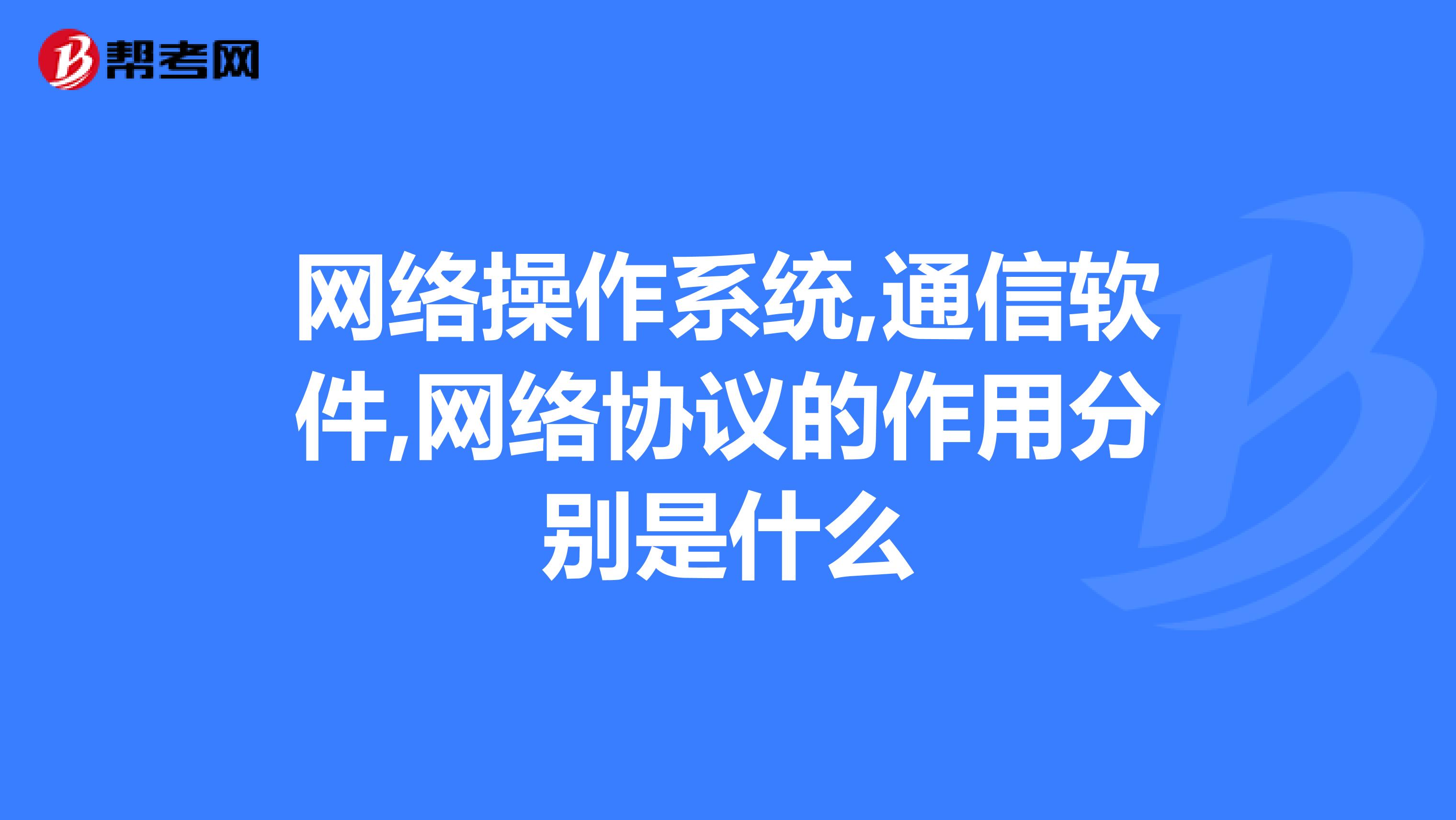 网络操作系统,通信软件,网络协议的作用分别是什么