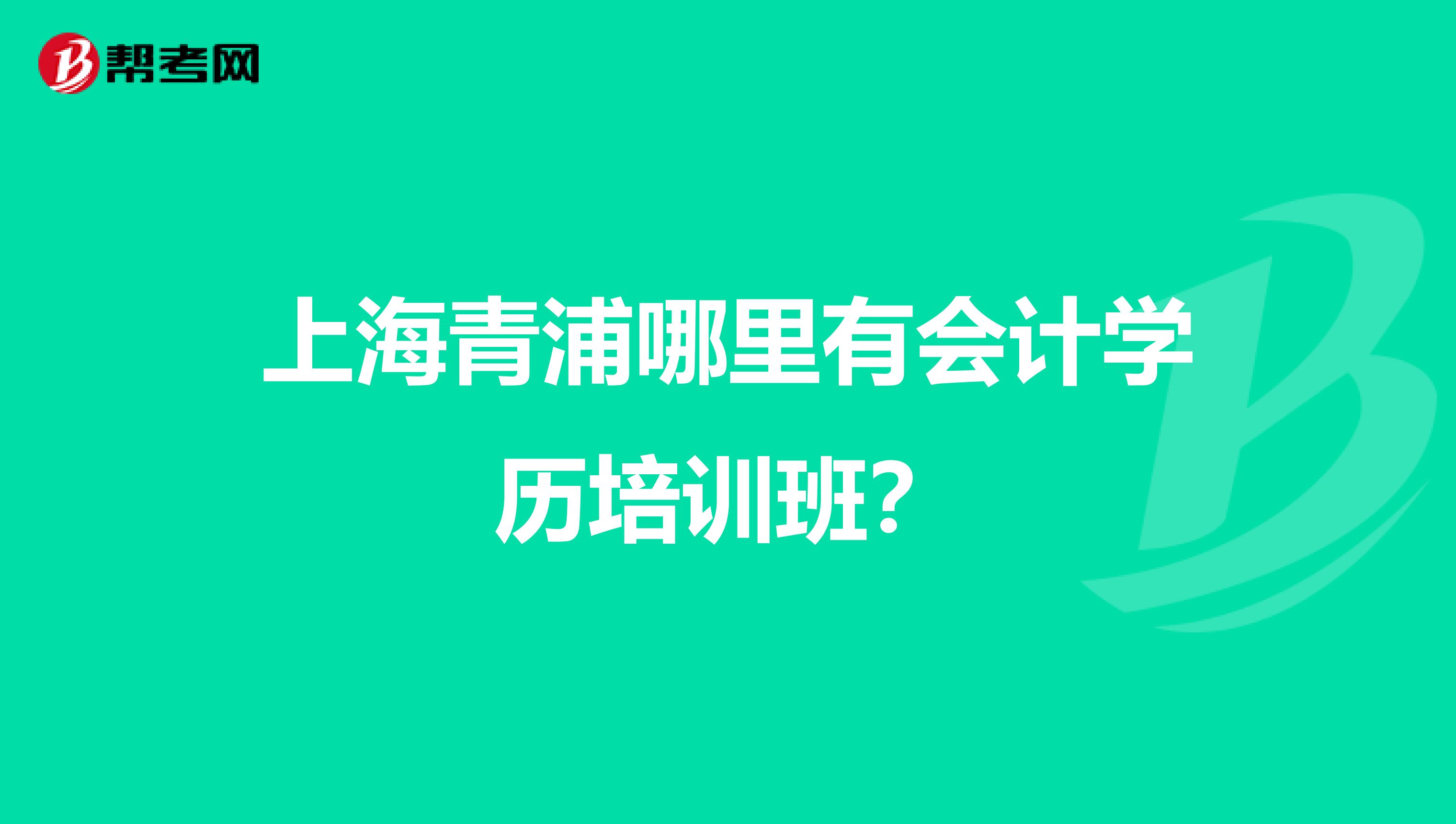 上海青浦哪里有会计学历培训班?