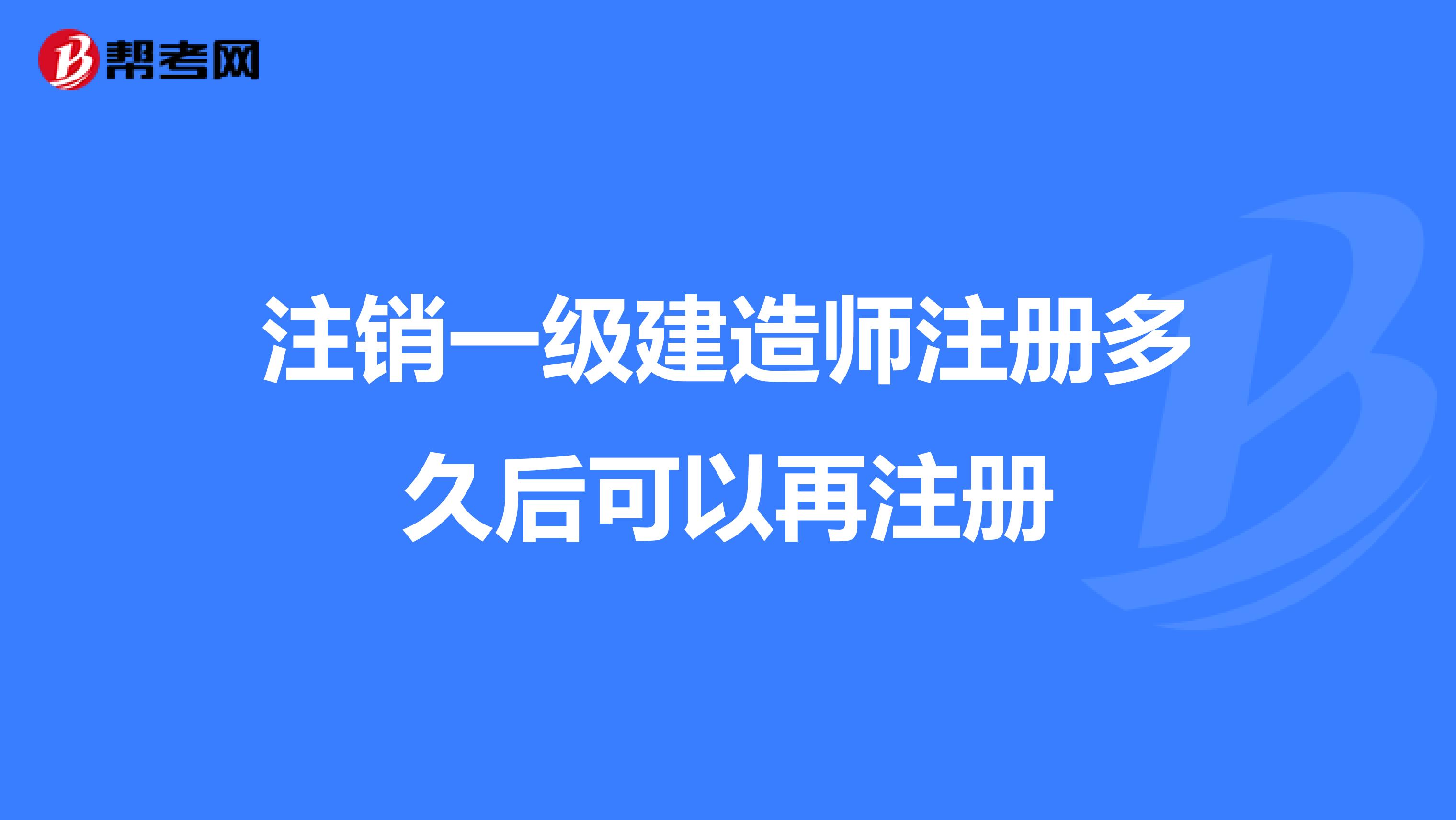 注銷一級建造師注冊多久后可以再注冊