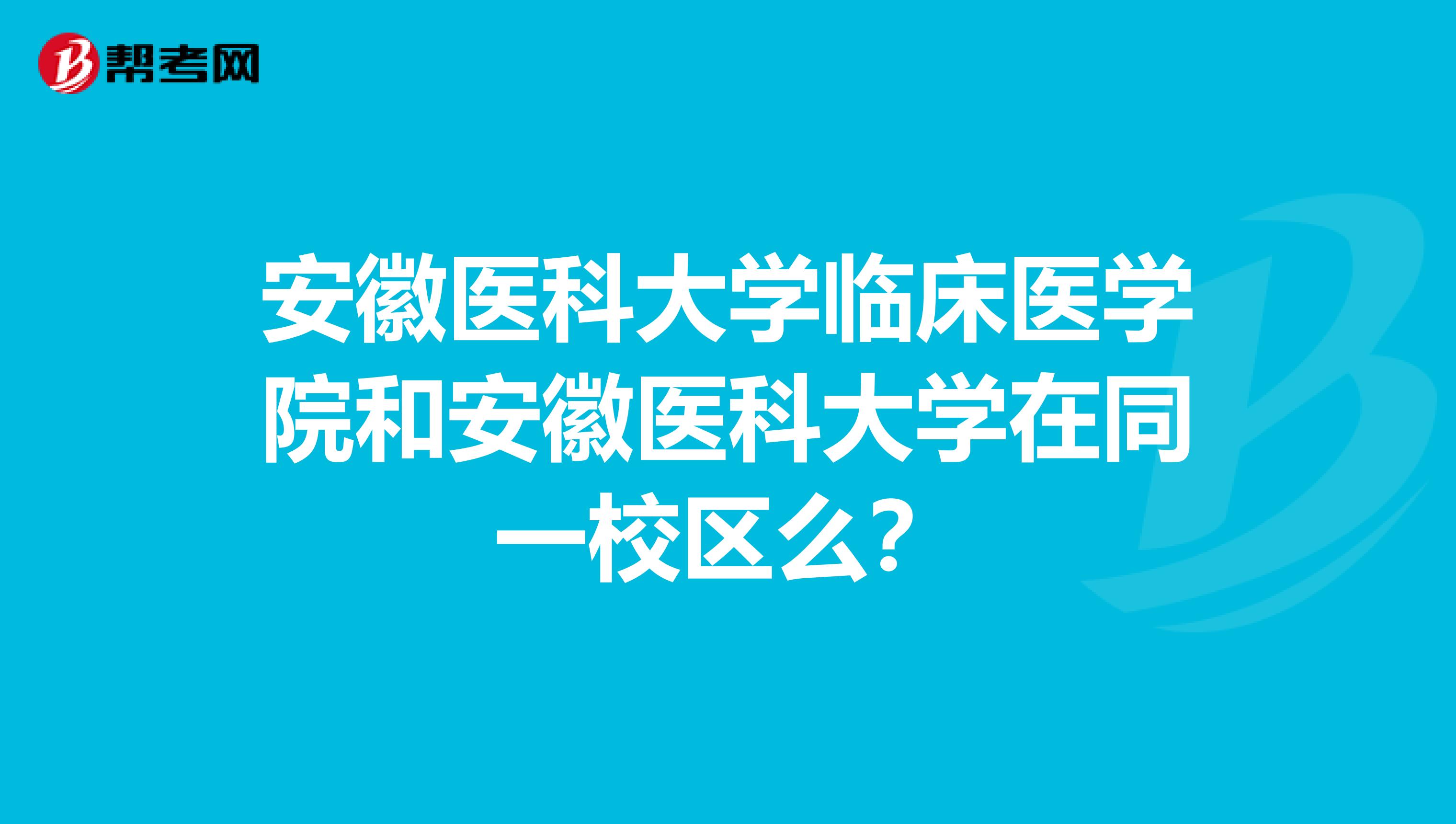 安徽醫(yī)科大學(xué)臨床醫(yī)學(xué)院和安徽醫(yī)科大學(xué)在同一校區(qū)么?