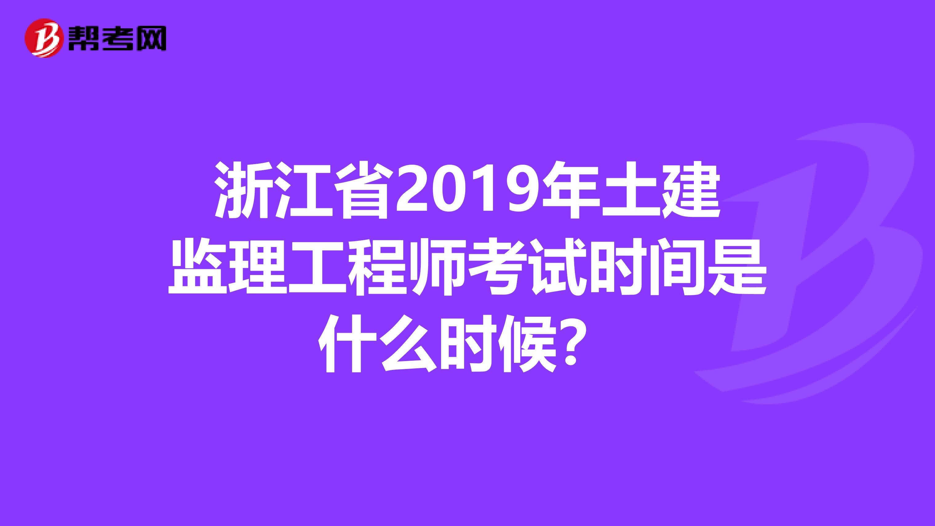 浙江省2019年土建监理工程师考试时间是什么时候？