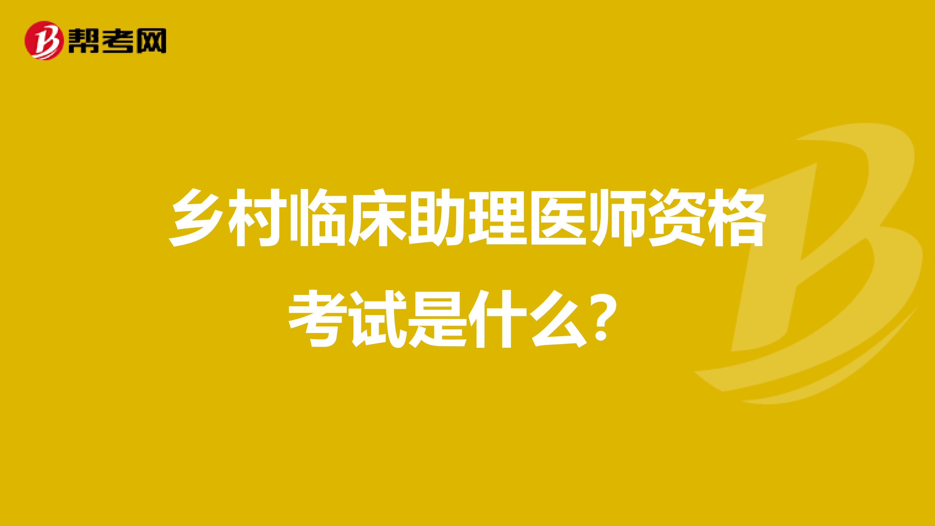 乡村临床助理医师资格考试是什么?