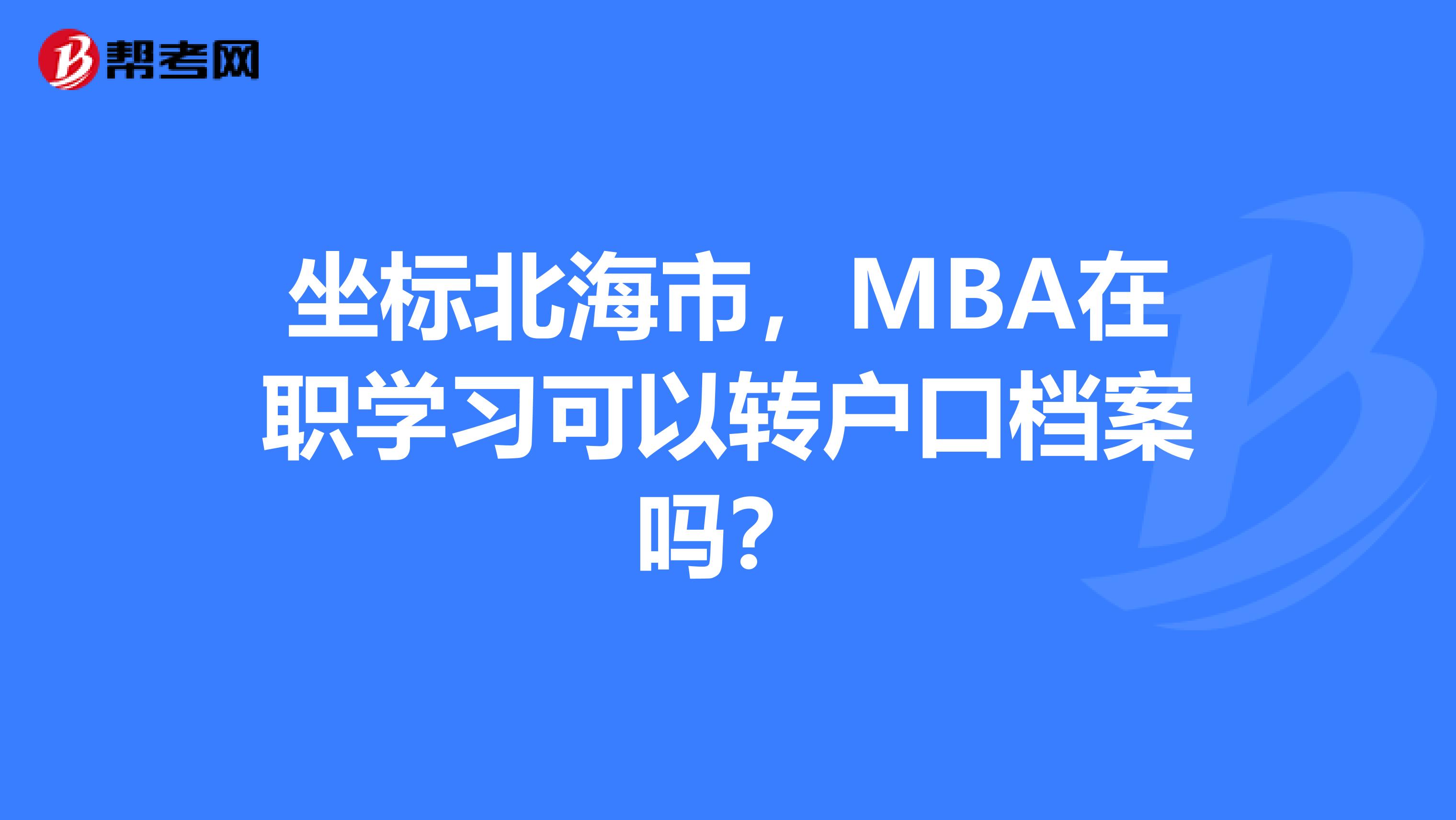 坐标北海市,MBA在职学习可以转户口档案吗?