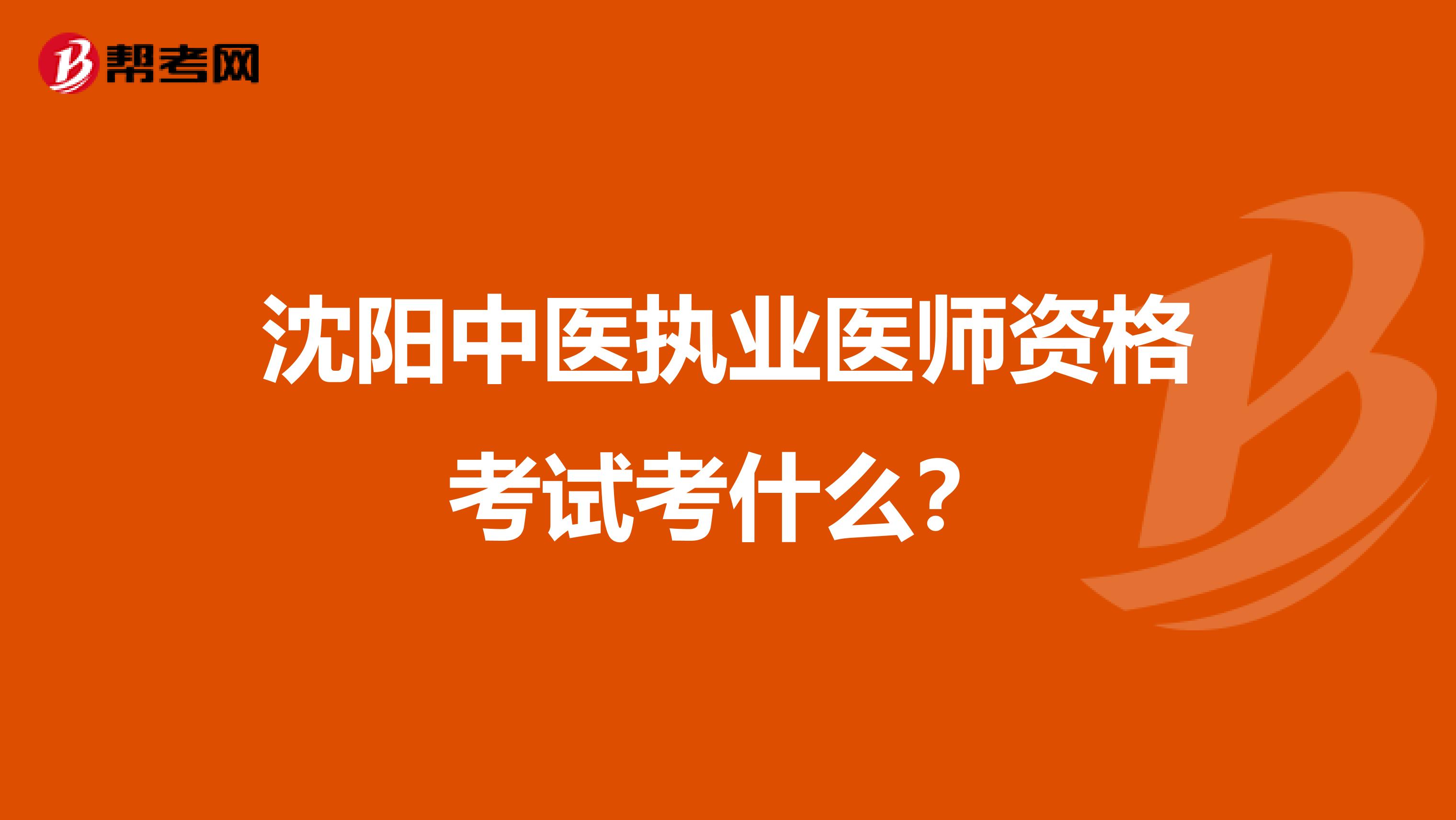 沈阳中医执业医师资格考试考什么?