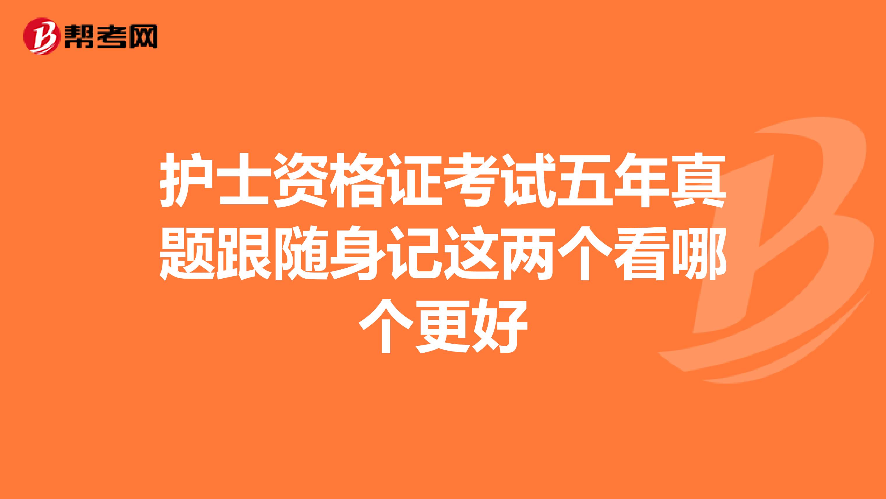 护士资格证考试五年真题跟随身记这两个看哪个更好
