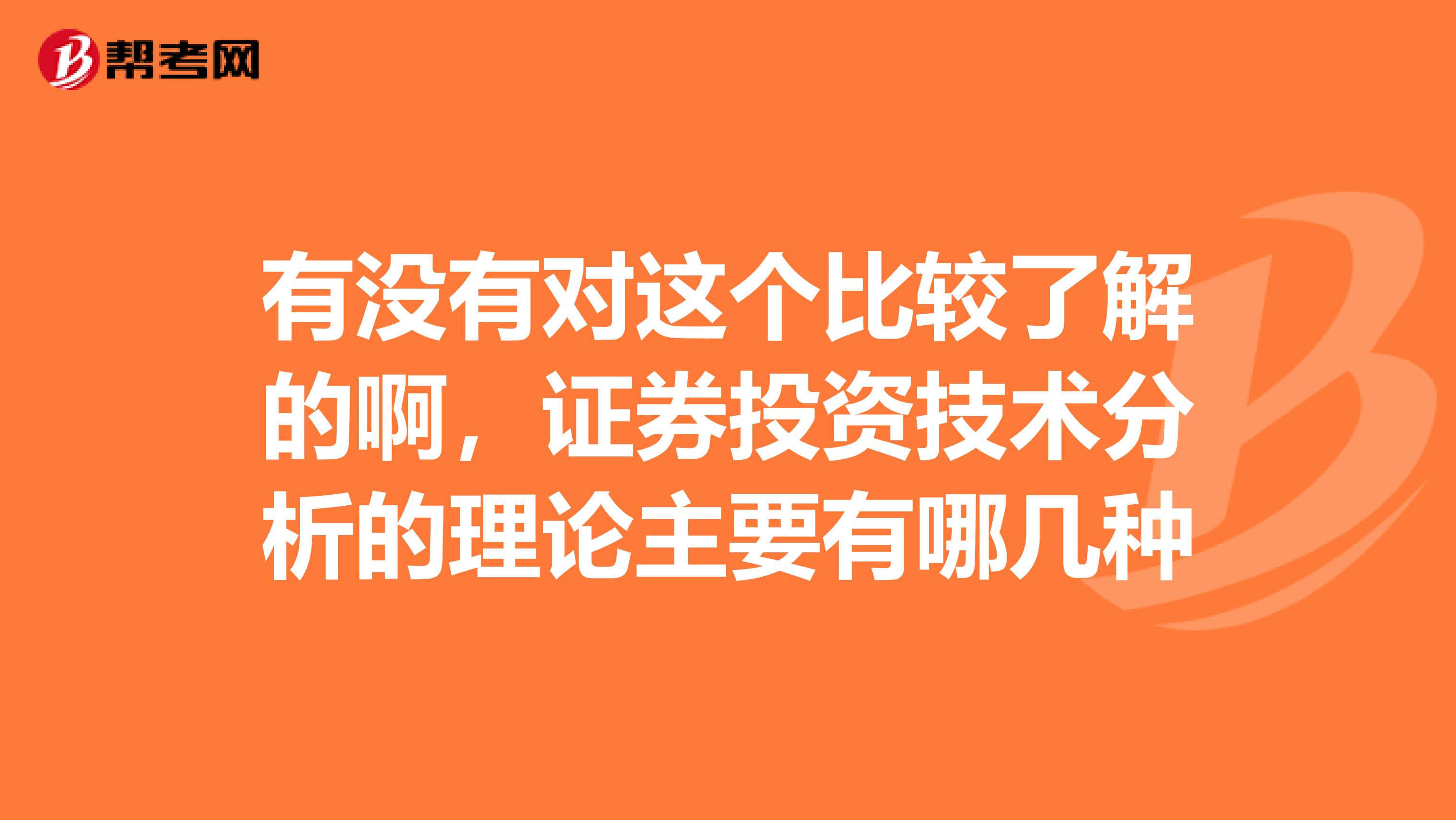 有没有对这个比较了解的啊，证券投资技术分析的理论主要有哪几种