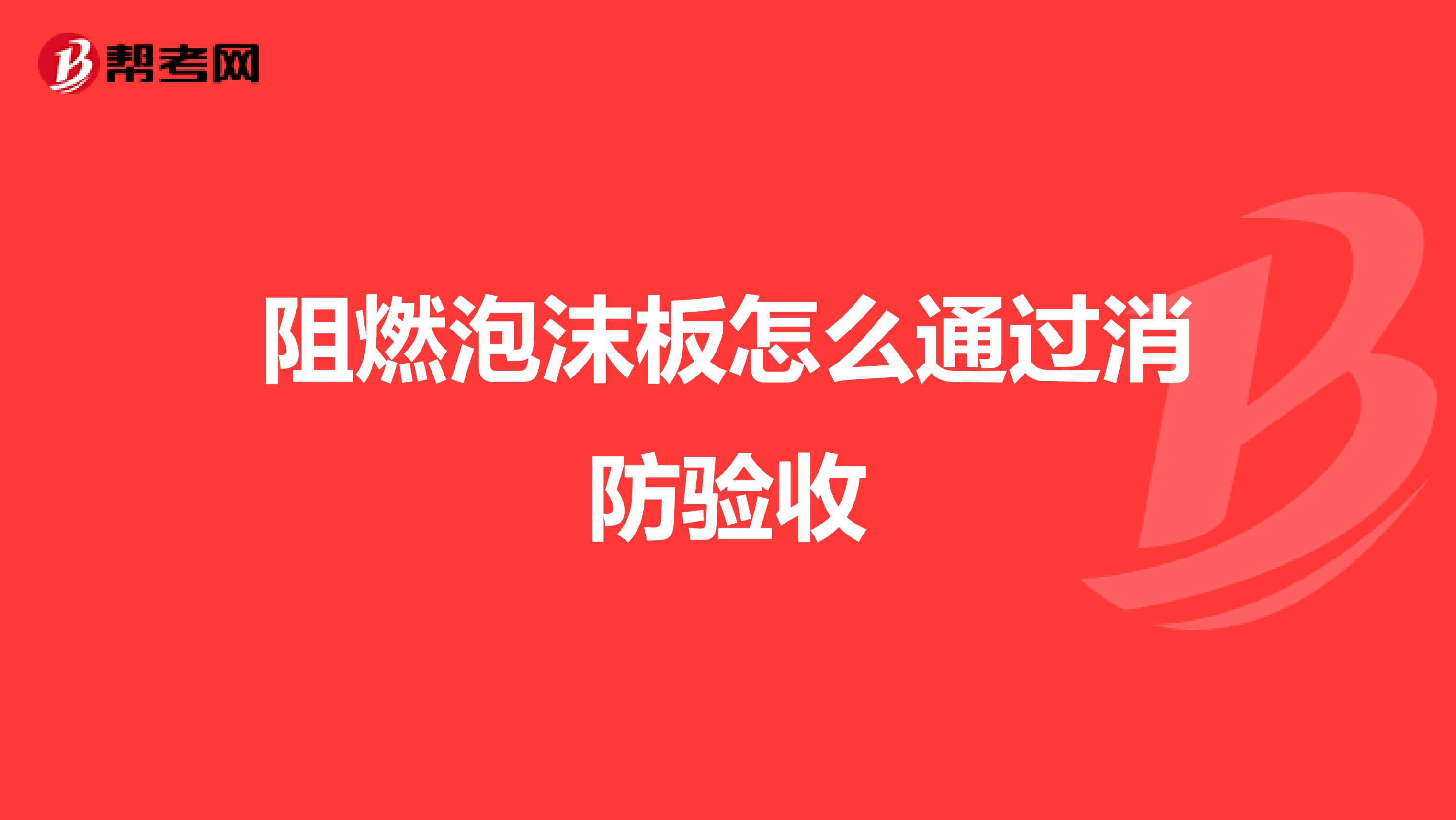 阻燃泡沫板怎么通过消防验收