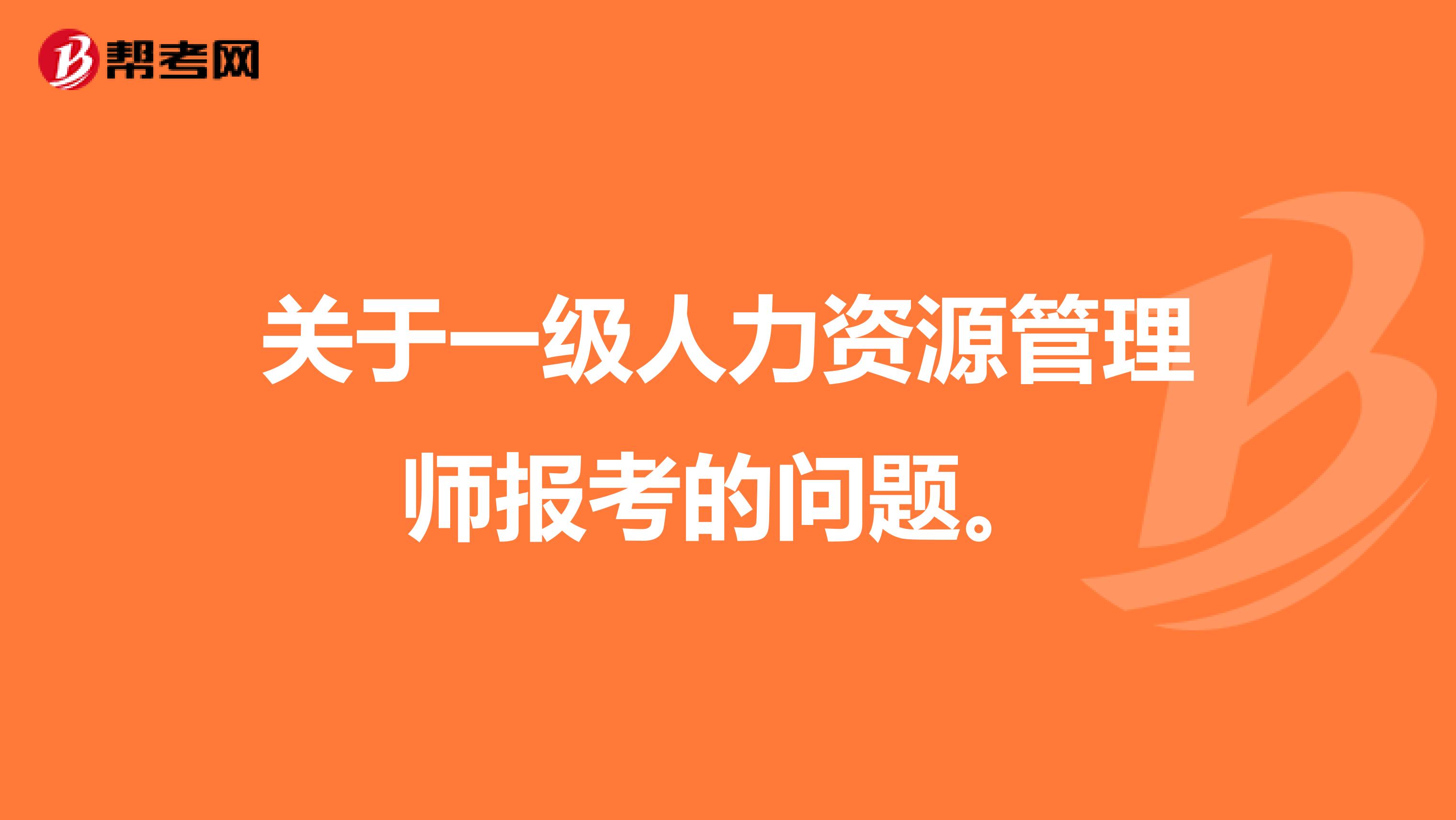 关于一级人力资源管理师报考的问题。