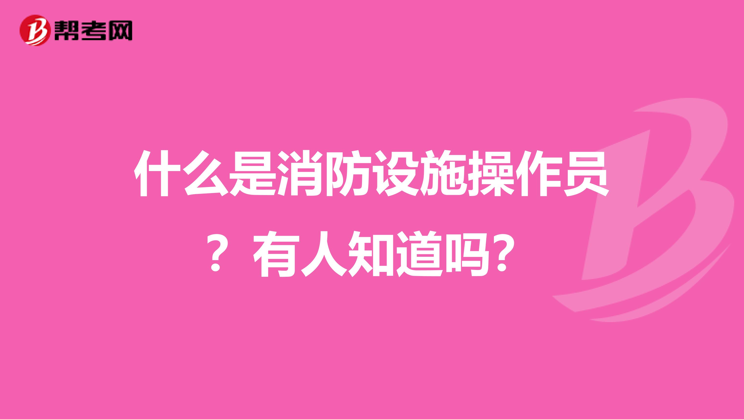 什么是消防设施操作员?有人知道吗?