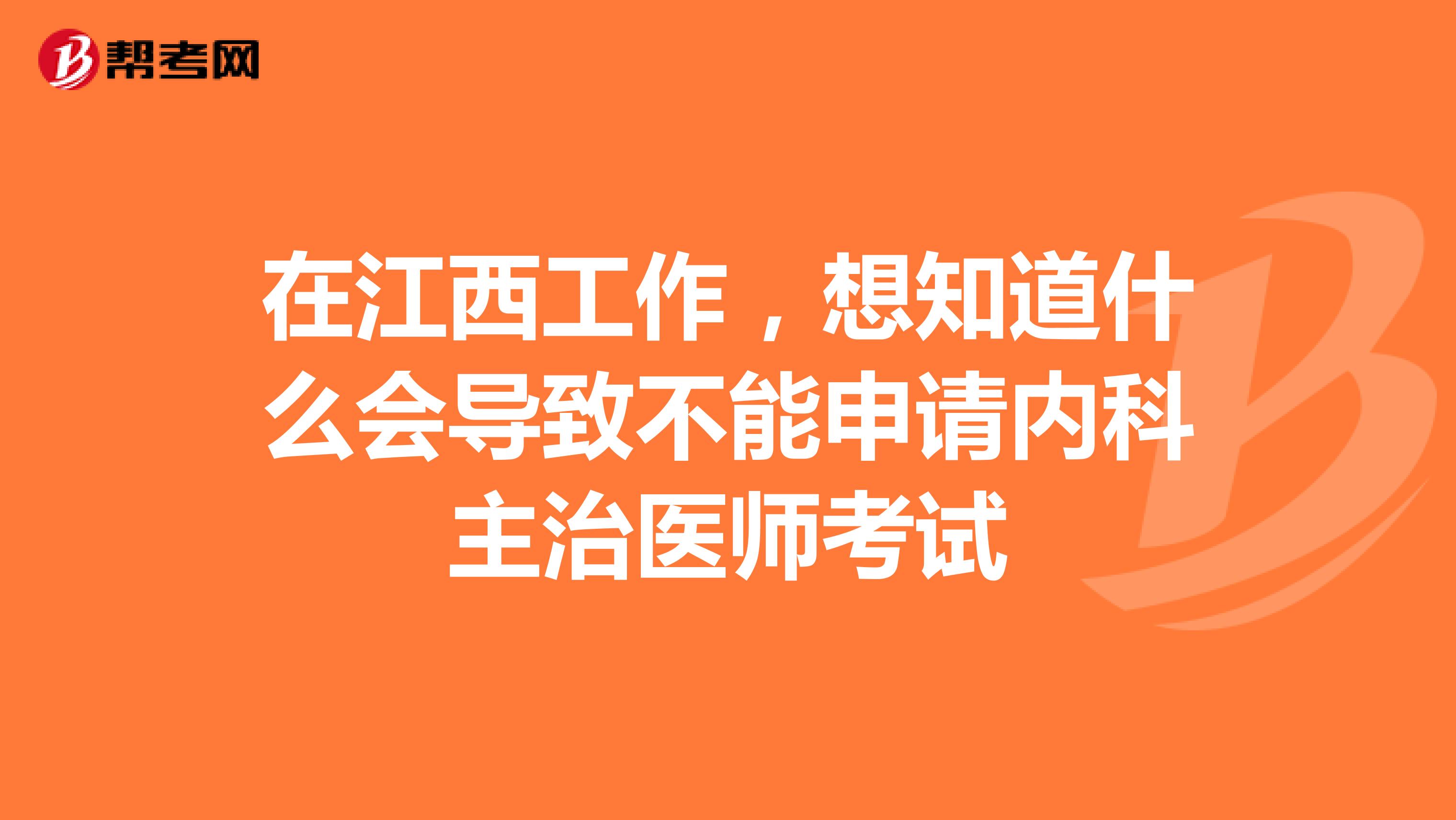 在江西工作,想知道什么会导致不能申请内科主治医师考试