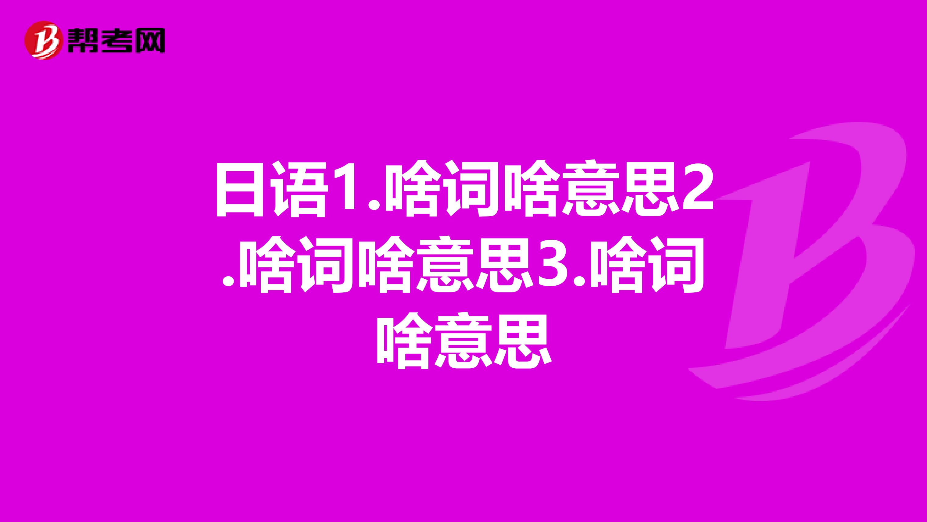 日语1.啥词啥意思2.啥词啥意思3.啥词啥意思