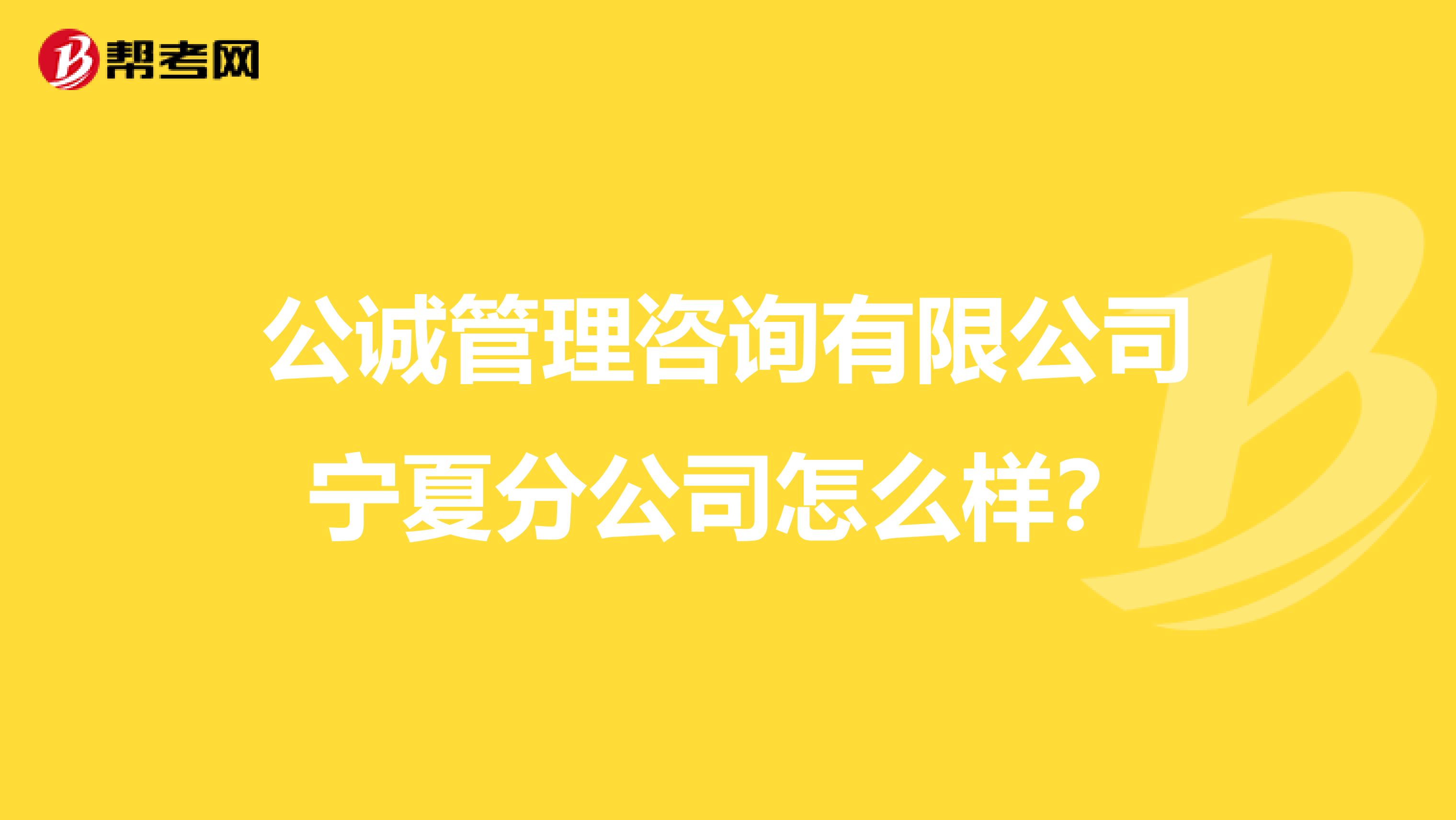 公诚管理咨询有限公司宁夏分公司怎么样?
