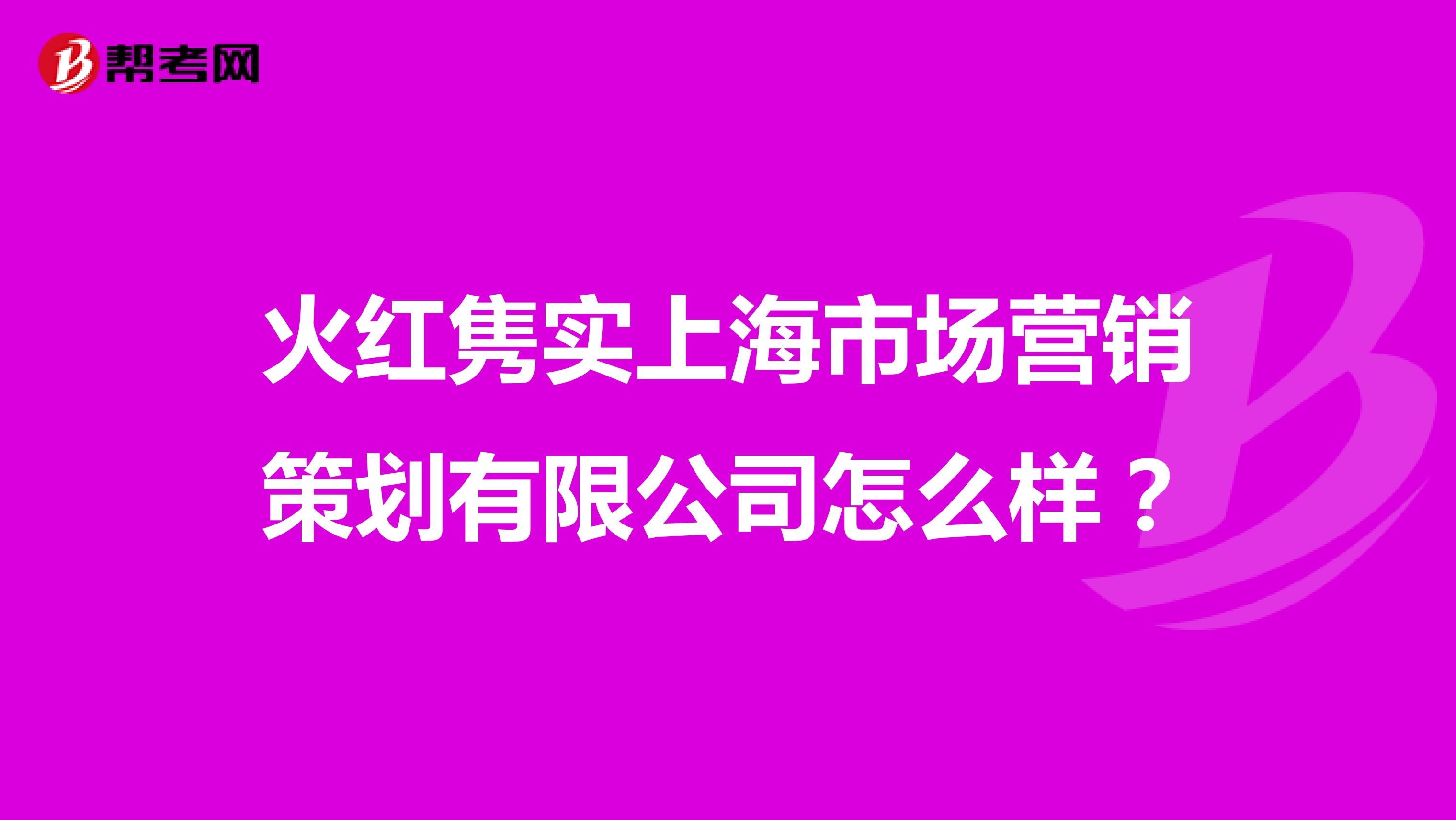 火红隽实上海市场营销策划有限公司怎么样？