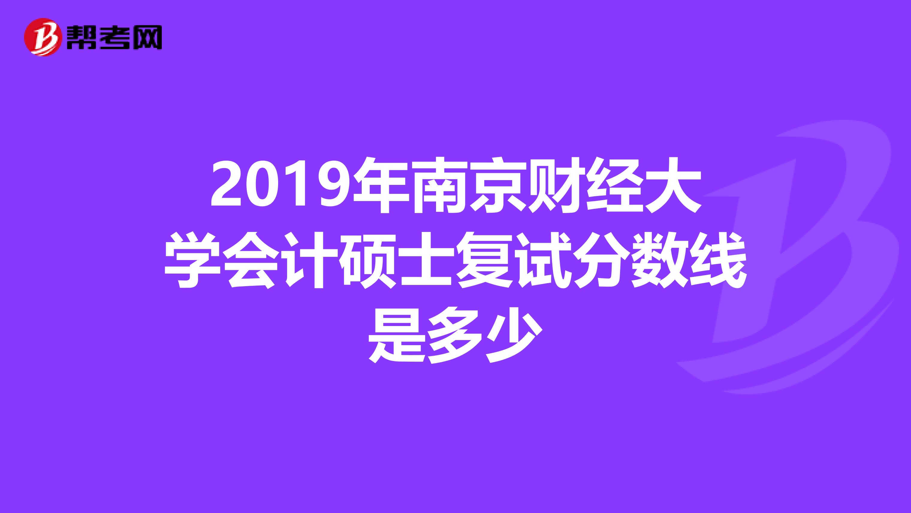 2019年南京财经大学会计硕士复试分数线是多少