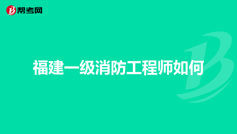 福建一级消防工程师如何